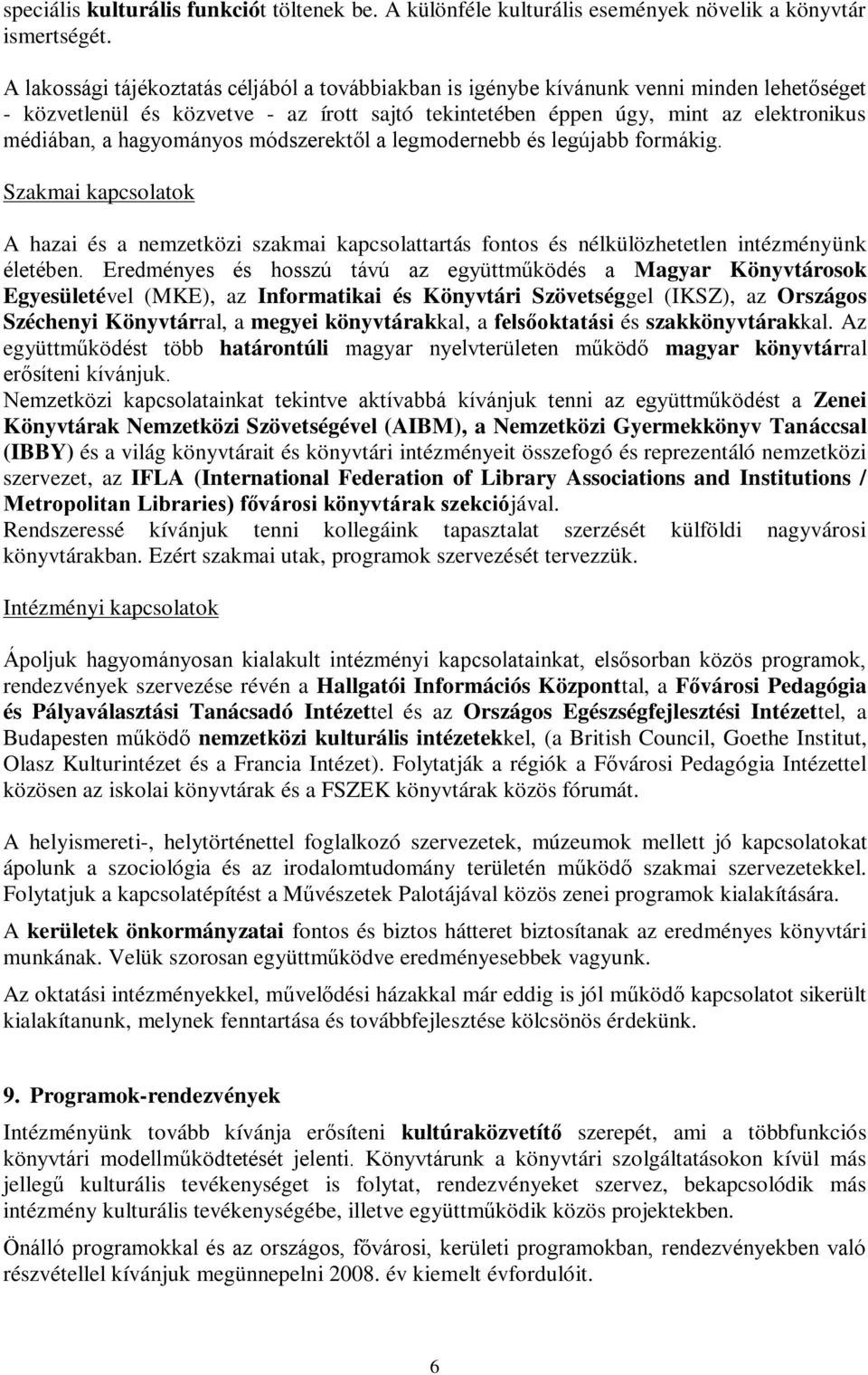 hagyományos módszerektől a legmodernebb és legújabb formákig. Szakmai kapcsolatok A hazai és a nemzetközi szakmai kapcsolattartás fontos és nélkülözhetetlen intézményünk életében.