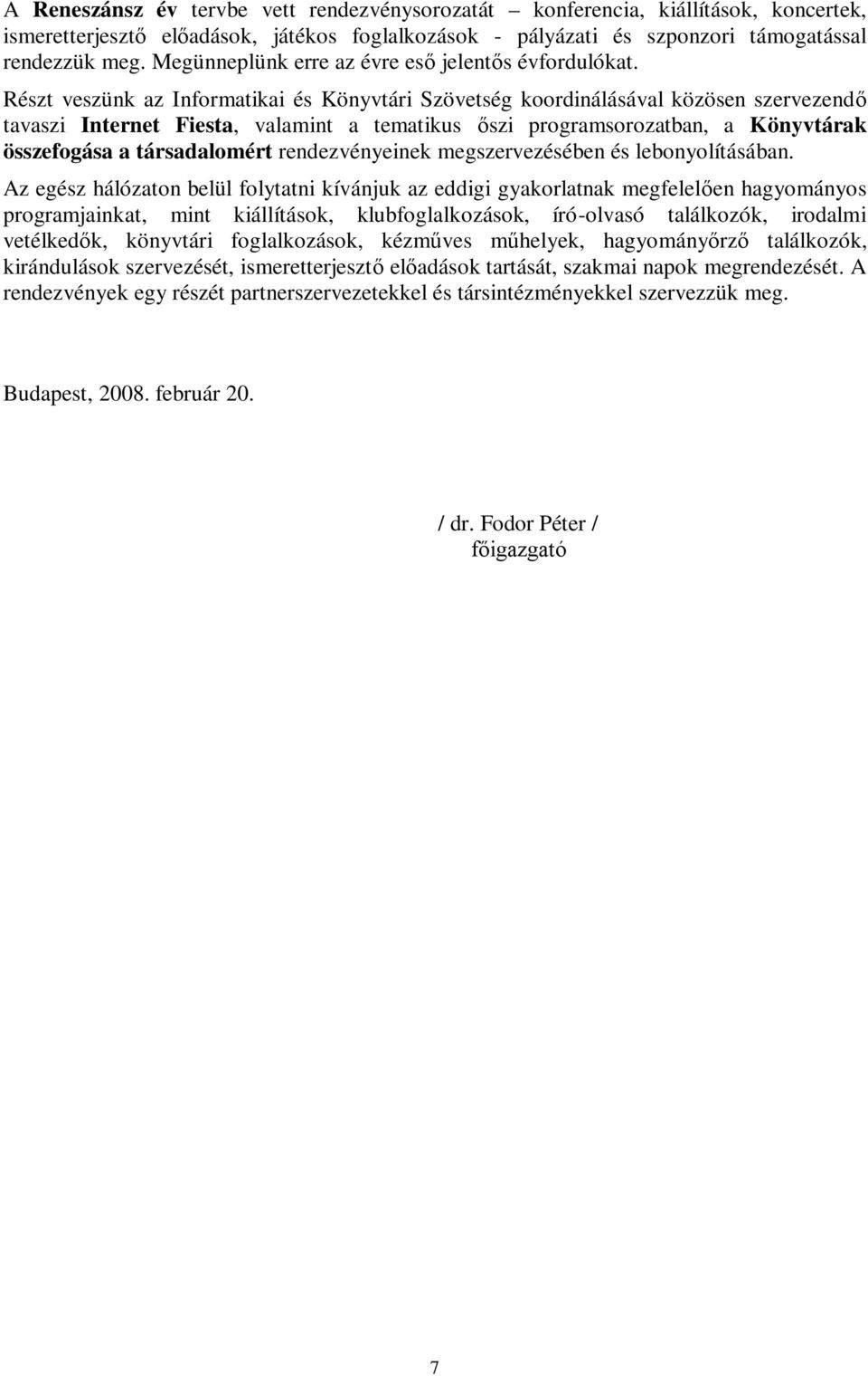 Részt veszünk az Informatikai és i Szövetség koordinálásával közösen szervezendő tavaszi Internet Fiesta, valamint a tematikus őszi programsorozatban, a ak összefogása a társadalomért rendezvényeinek