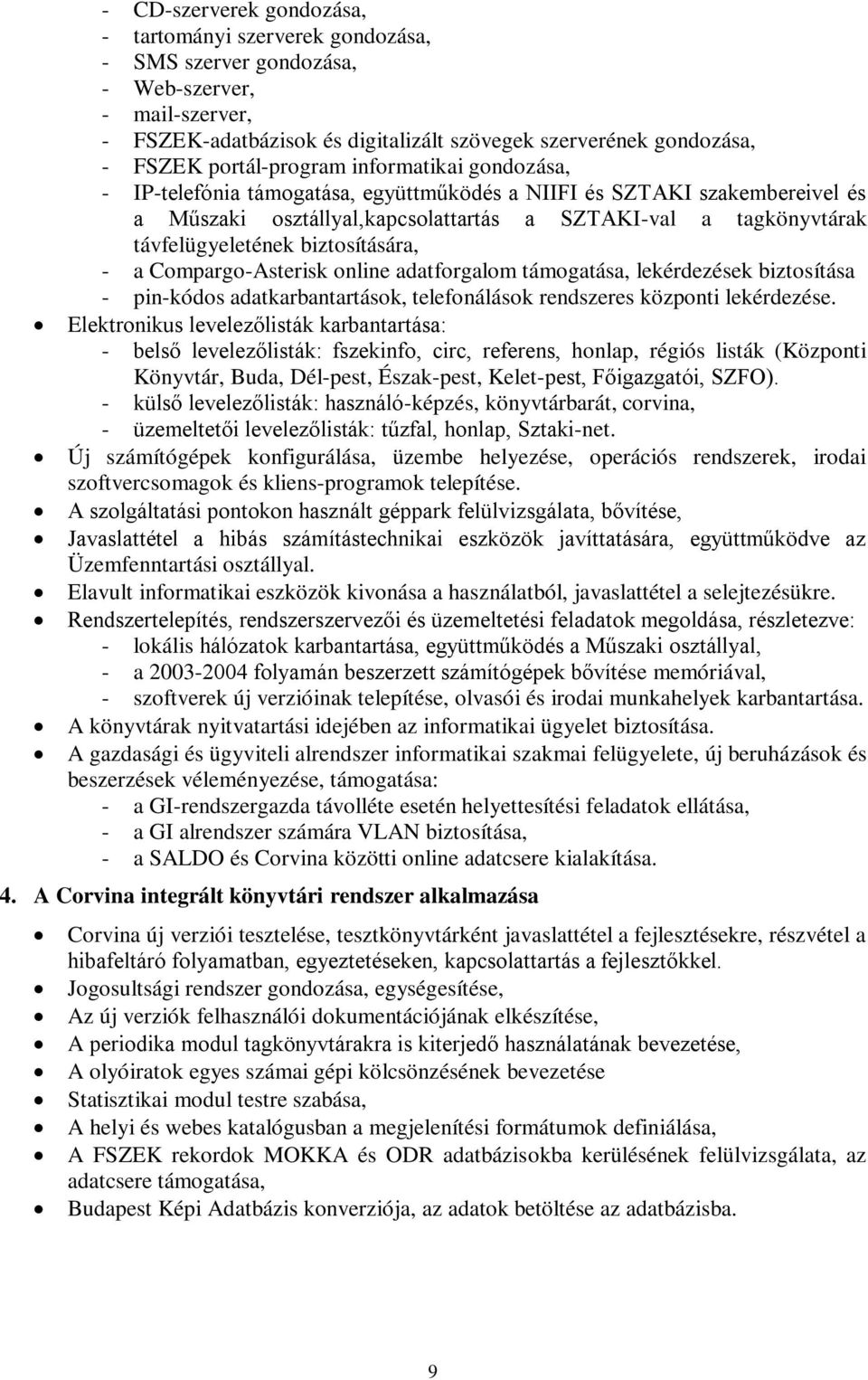 biztosítására, - a Compargo-Asterisk online adatforgalom támogatása, lekérdezések biztosítása - pin-kódos adatkarbantartások, telefonálások rendszeres központi lekérdezése.