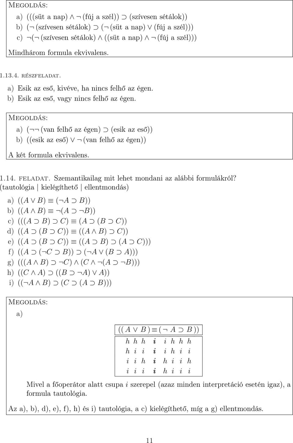 a) ( (van felhő az égen) (esik az eső)) b) ((esik az eső) (van felhő az égen)) A két formula ekvivalens. 1.14. feladat. Szemantikailag mit lehet mondani az alábbi formulákról?