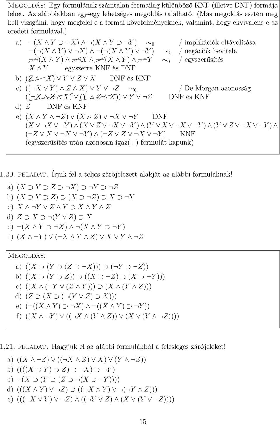 ) a) (X Y X) (X Y Y ) 0 / implikációk eltávolítása ( (X Y ) X) ( (X Y ) Y ) 0 / negációk bevitele (X Y ) X (X Y ) Y 0 / egyszerűsítés X Y egyszerre KNF és DNF b) (Z X) Y Z X DNF és KNF c) (( X Y ) Z