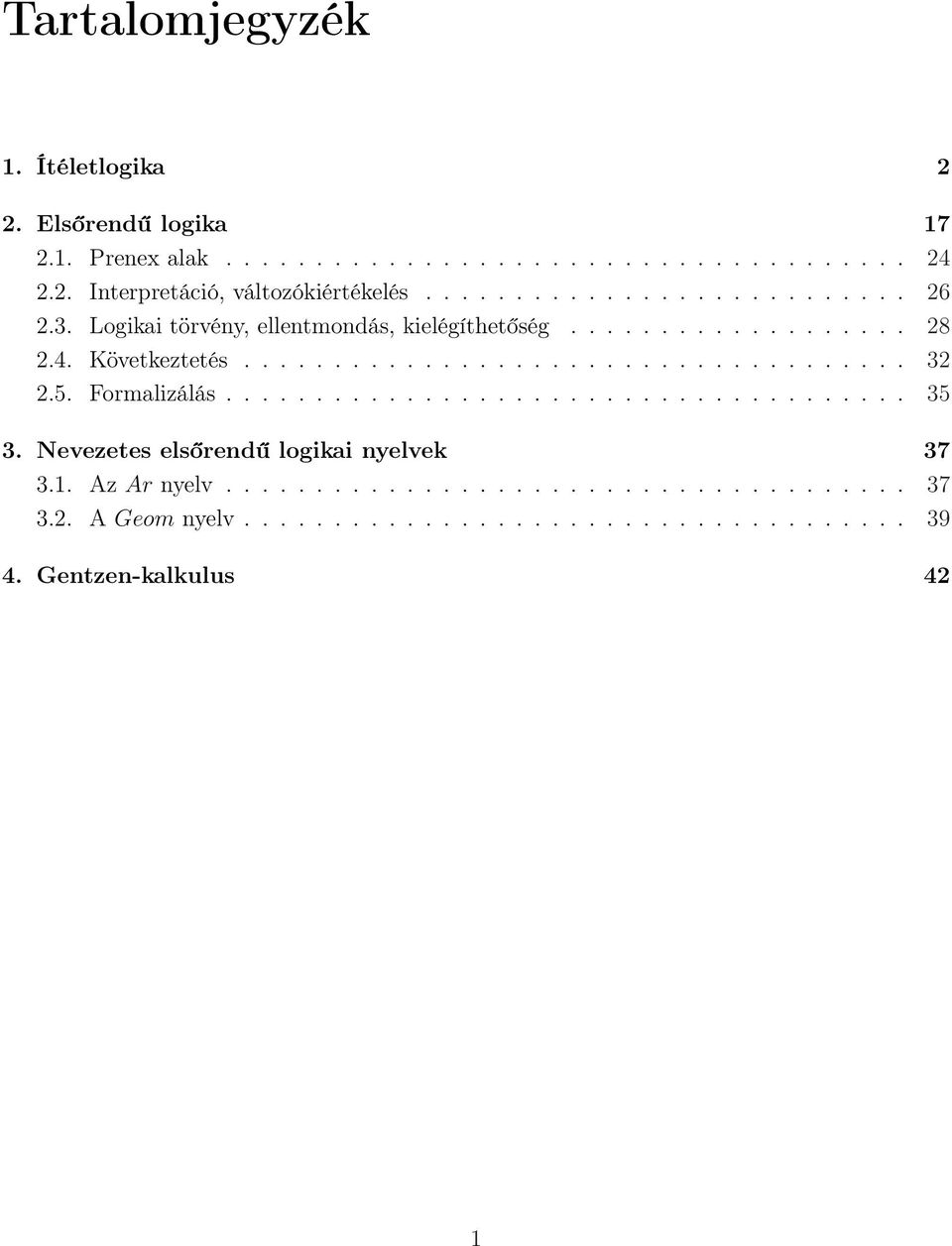 5. Formalizálás...................................... 35 3. Nevezetes elsőrendű logikai nyelvek 37 3.1. Az Ar nyelv...................................... 37 3.2.