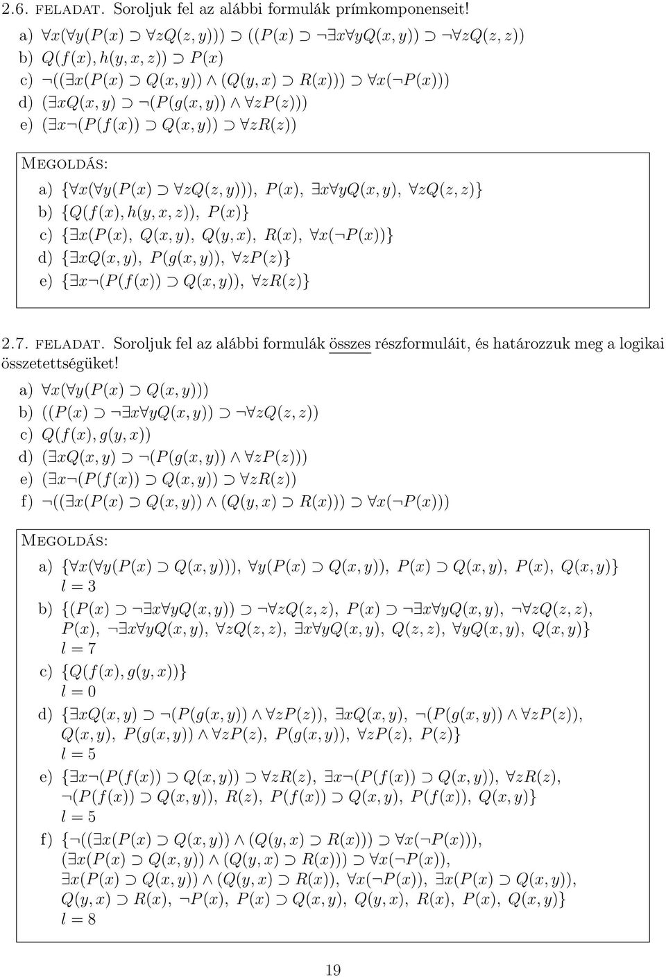 zr(z)) a) { x( y(p (x) zq(z, y))), P (x), x yq(x, y), zq(z, z)} b) {Q(f(x), h(y, x, z)), P (x)} c) { x(p (x), Q(x, y), Q(y, x), R(x), x( P (x))} d) { xq(x, y), P (g(x, y)), zp (z)} e) { x (P (f(x))