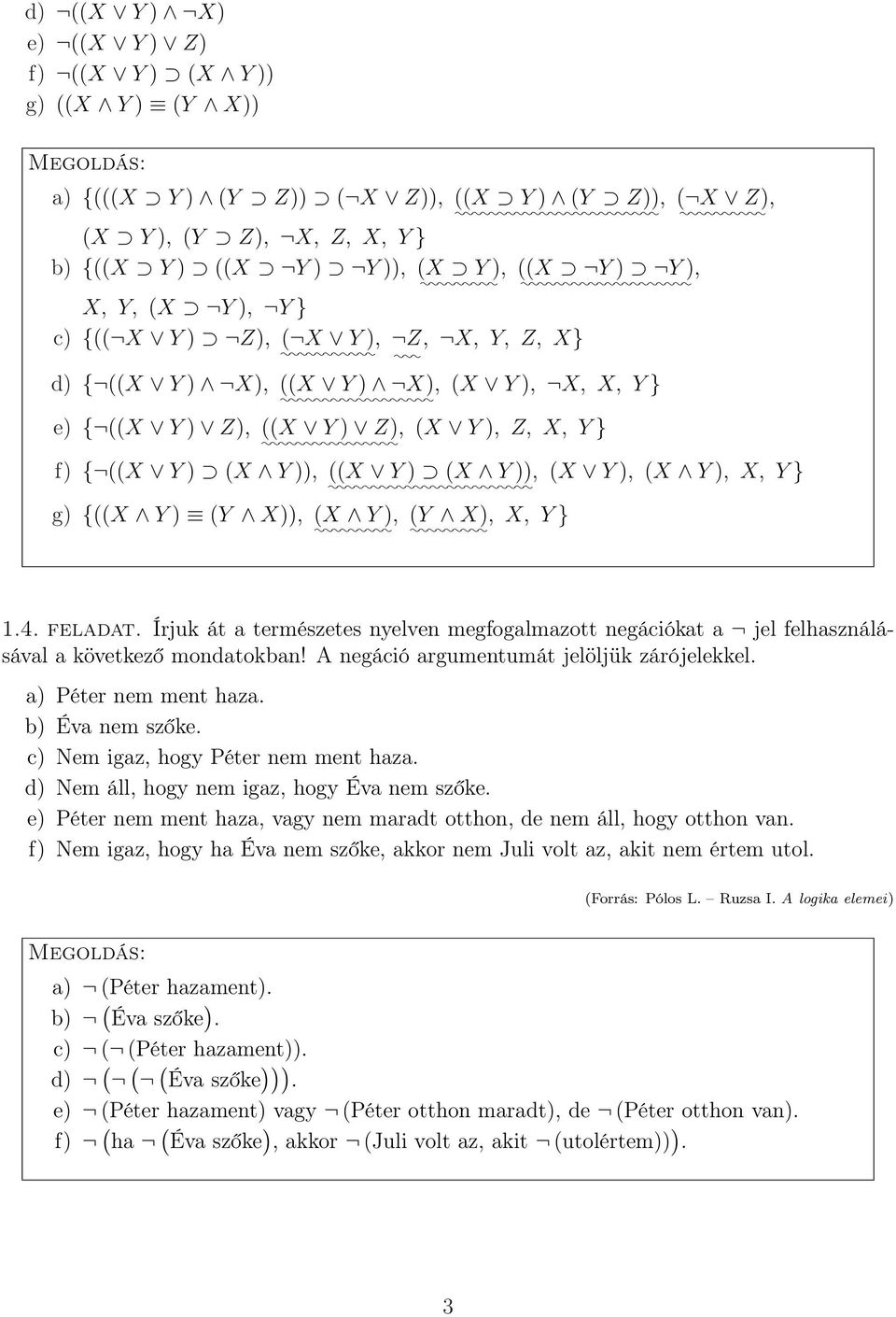 ), X, Y } g) {((X Y ) (Y X)), (X Y ), (Y X), X, Y } 1.4. feladat. Írjuk át a természetes nyelven megfogalmazott negációkat a jel felhasználásával a következő mondatokban!