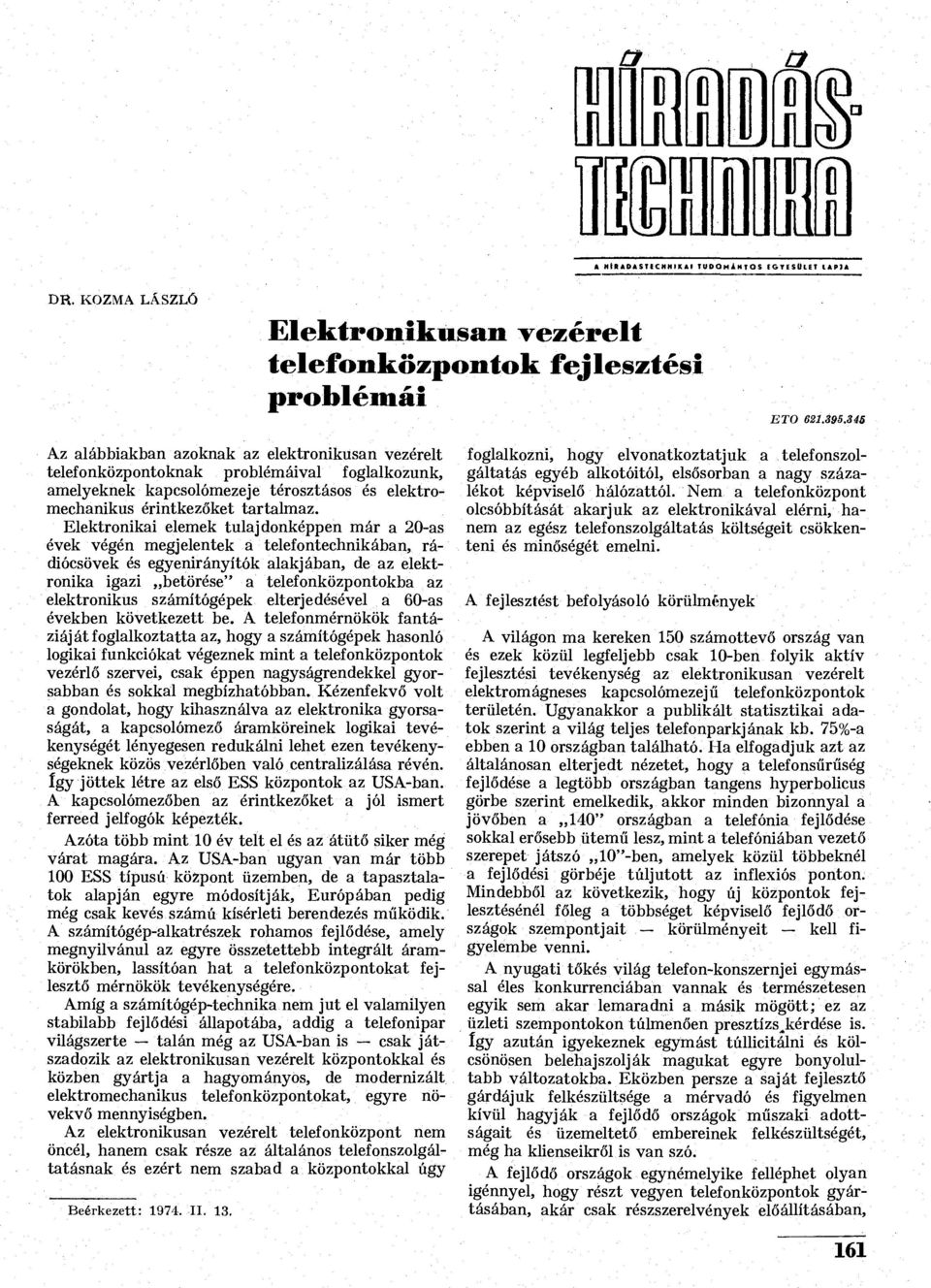 Elektronikai elemek tulajdonképpen már a 20-as évek végén megjelentek a telefontechnikában, rádiócsövek és egyenirányítók alakjában, de az elektronika igazi betörése" a telefonközpontokba az