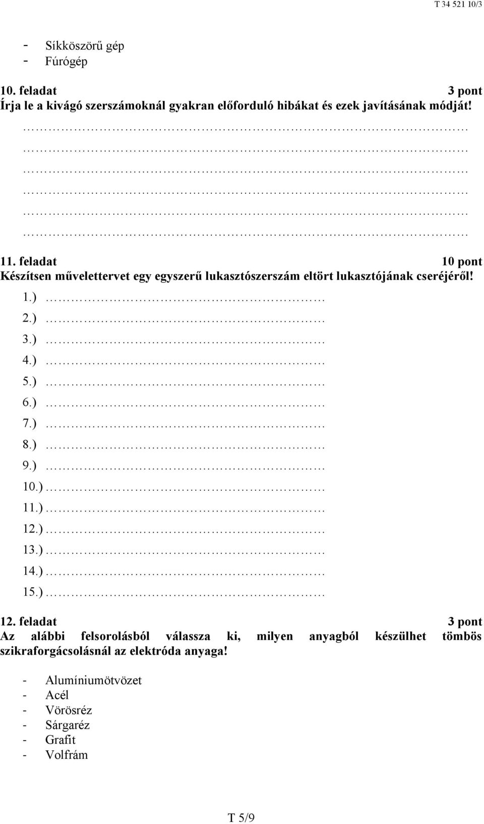 feladat 10 pont Készítsen művelettervet egy egyszerű lukasztószerszám eltört lukasztójának cseréjéről! 1.) 2.) 3.) 4.) 5.) 6.