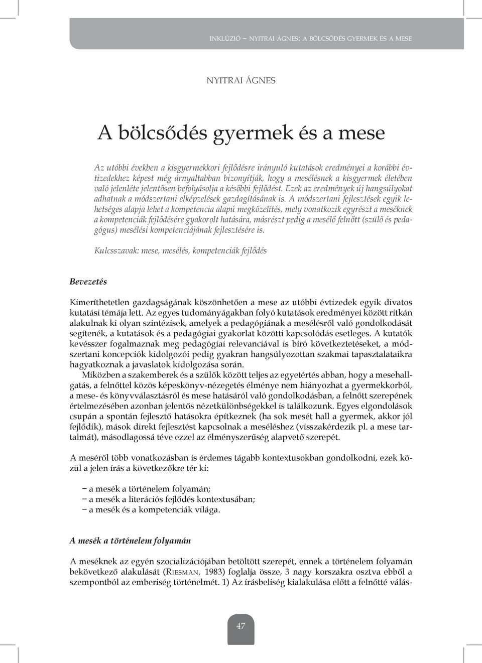 A módszertani fejlesztések egyik lehetséges alapja lehet a kompetencia alapú megközelítés, mely vonatkozik egyrészt a meséknek a kompetenciák fejlődésére gyakorolt hatására, másrészt pedig a mesélő