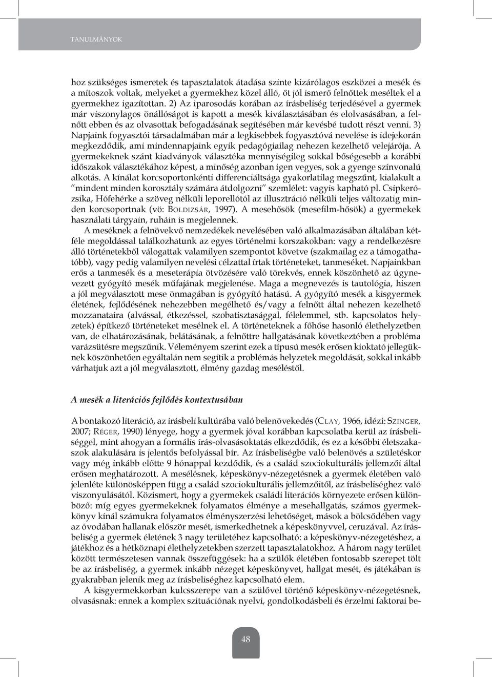 2) Az iparosodás korában az írásbeliség terjedésével a gyermek már viszonylagos önállóságot is kapott a mesék kiválasztásában és elolvasásában, a felnőtt ebben és az olvasottak befogadásának