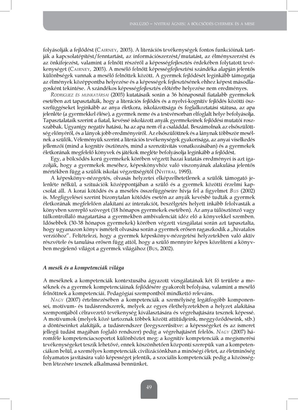 képességfejlesztés érdekében folytatott tevékenységet (CAIRNEY, 2003). A mesélő felnőtt képességfejlesztési szándéka alapján jelentős különbségek vannak a mesélő felnőttek között.