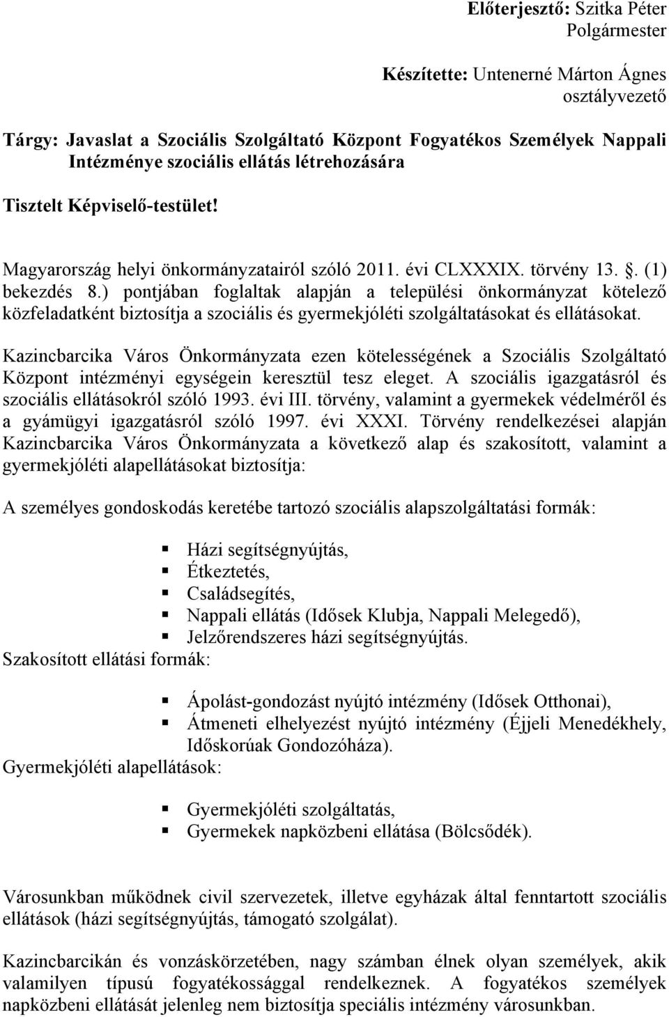 ) pontjában foglaltak alapján a települési önkormányzat kötelező közfeladatként biztosítja a szociális és gyermekjóléti szolgáltatásokat és ellátásokat.