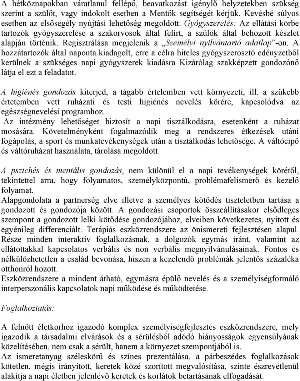 Gyógyszerelés: Az ellátási körbe tartozók gyógyszerelése a szakorvosok által felírt, a szülők által behozott készlet alapján történik. Regisztrálása megjelenik a Személyi nyilvántartó adatlap -on.