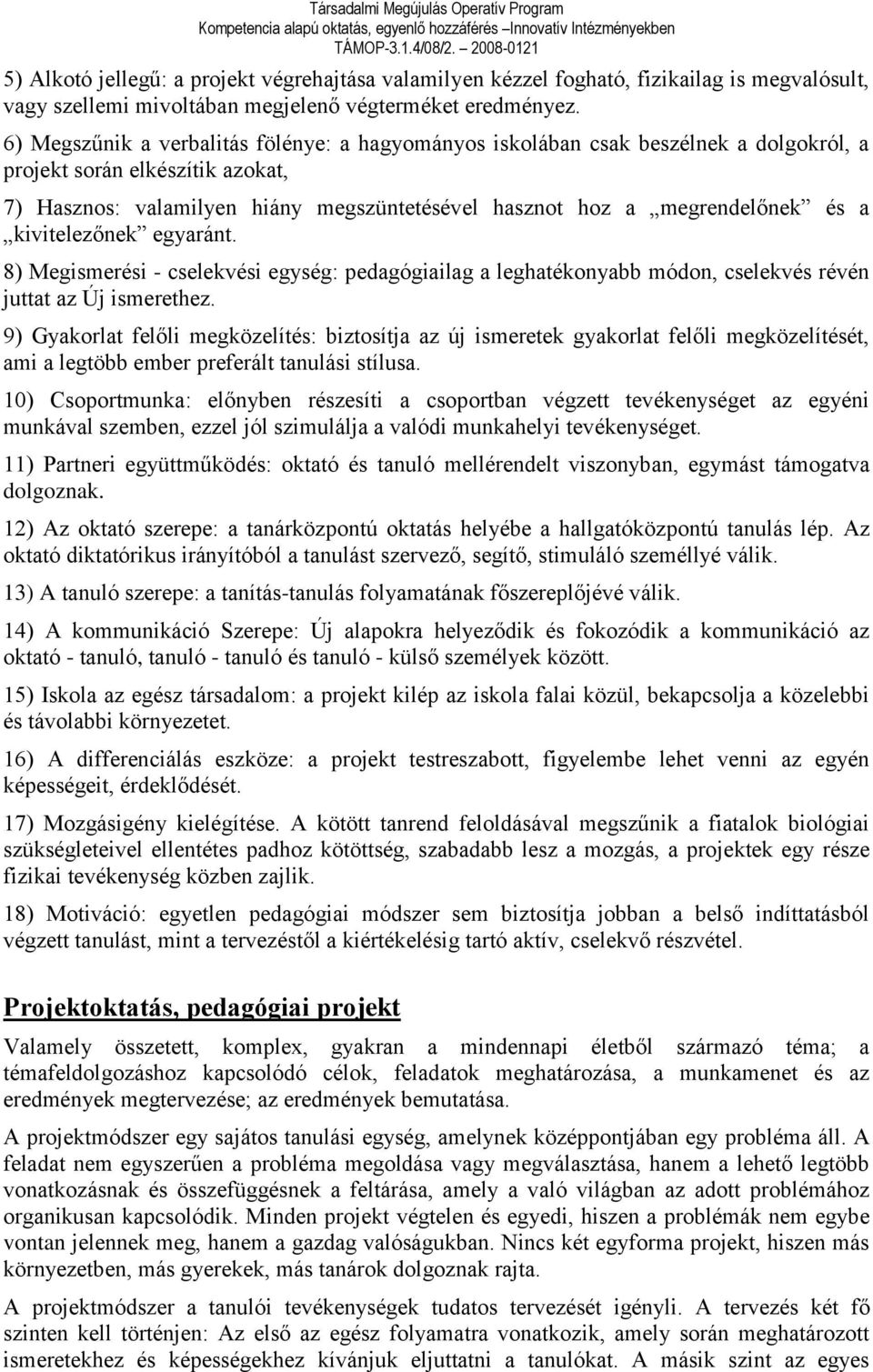 a kivitelezőnek egyaránt. 8) Megismerési - cselekvési egység: pedagógiailag a leghatékonyabb módon, cselekvés révén juttat az Új ismerethez.