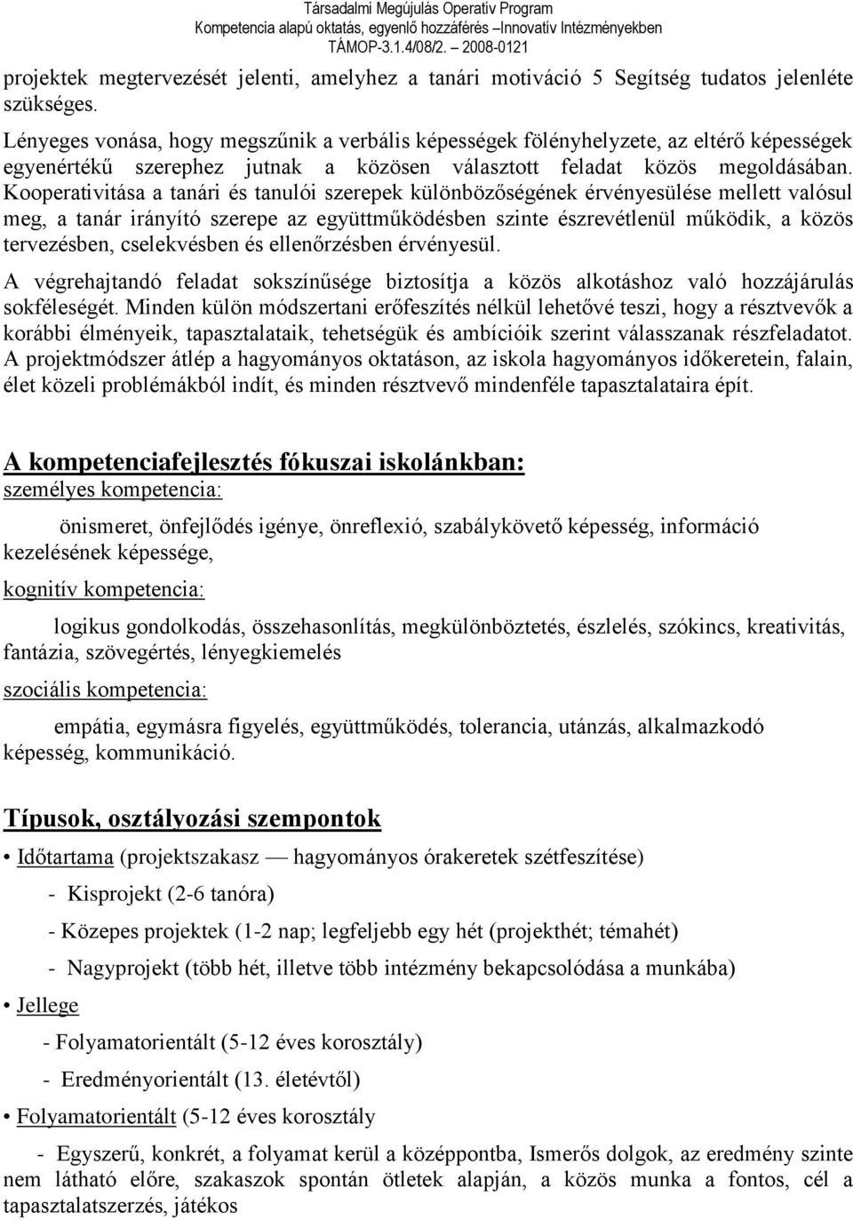 Kooperativitása a tanári és tanulói szerepek különbözőségének érvényesülése mellett valósul meg, a tanár irányító szerepe az együttműködésben szinte észrevétlenül működik, a közös tervezésben,