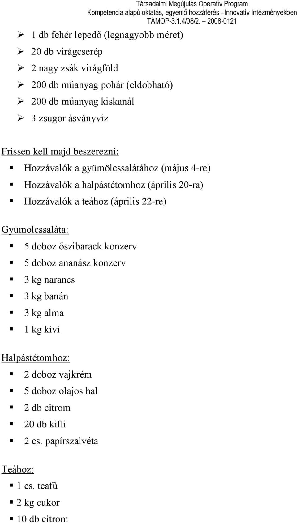 Hozzávalók a teához (április 22-re) Gyümölcssaláta: 5 doboz őszibarack konzerv 5 doboz ananász konzerv 3 kg narancs 3 kg banán 3 kg alma 1