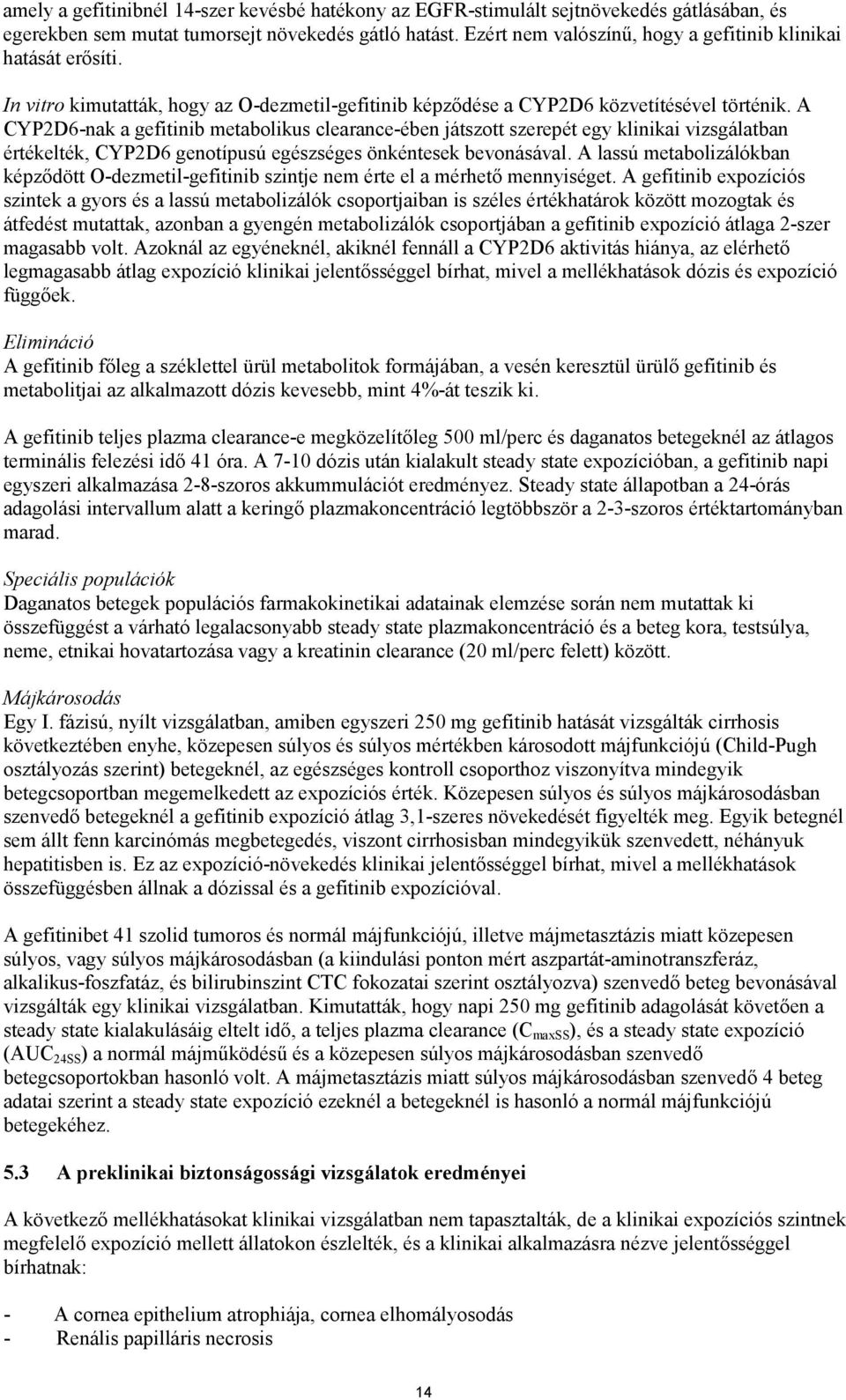 A CYP2D6-nak a gefitinib metabolikus clearance-ében játszott szerepét egy klinikai vizsgálatban értékelték, CYP2D6 genotípusú egészséges önkéntesek bevonásával.