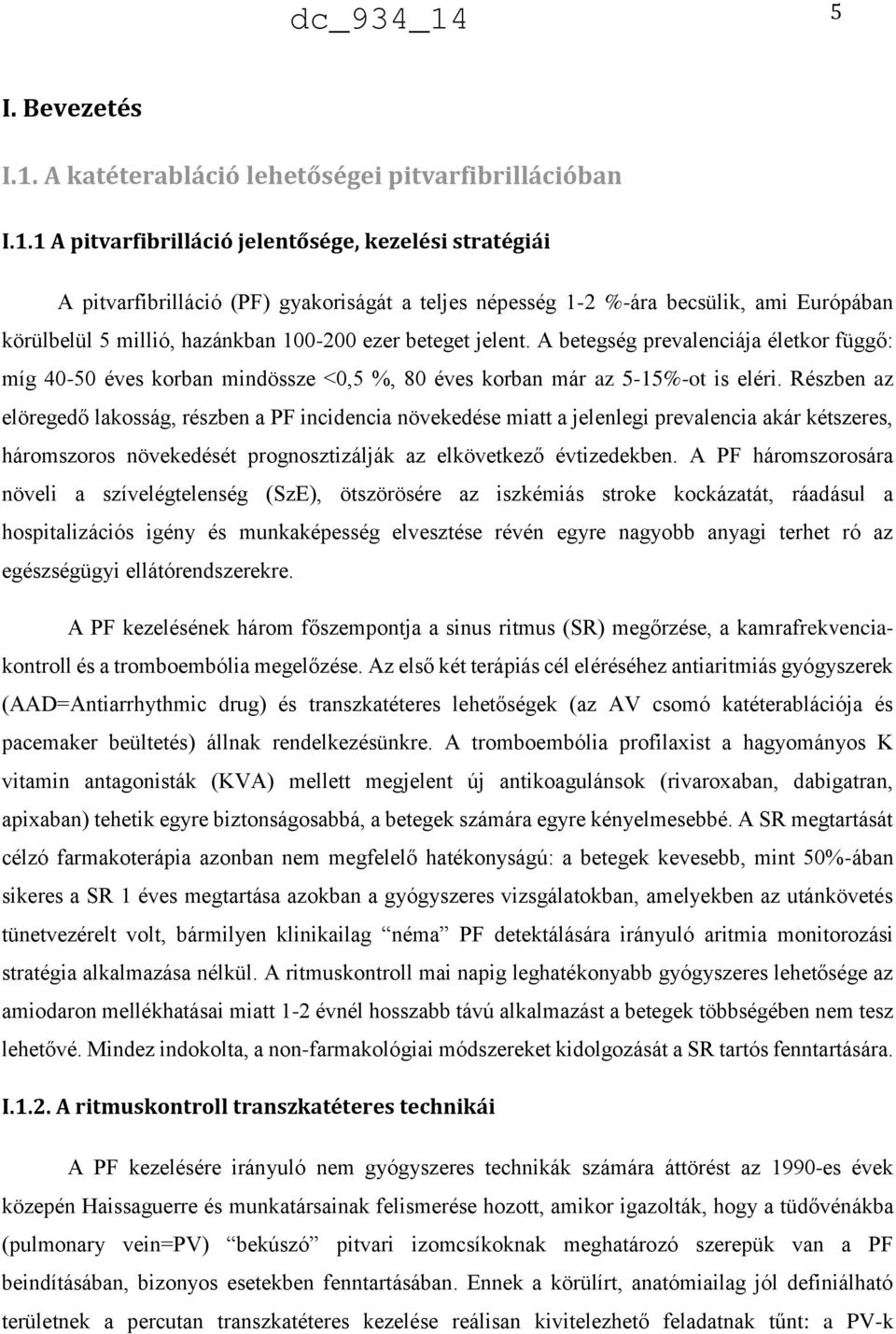 1 A pitvarfibrilláció jelentősége, kezelési stratégiái A pitvarfibrilláció (PF) gyakoriságát a teljes népesség 1-2 %-ára becsülik, ami Európában körülbelül 5 millió, hazánkban 100-200 ezer beteget