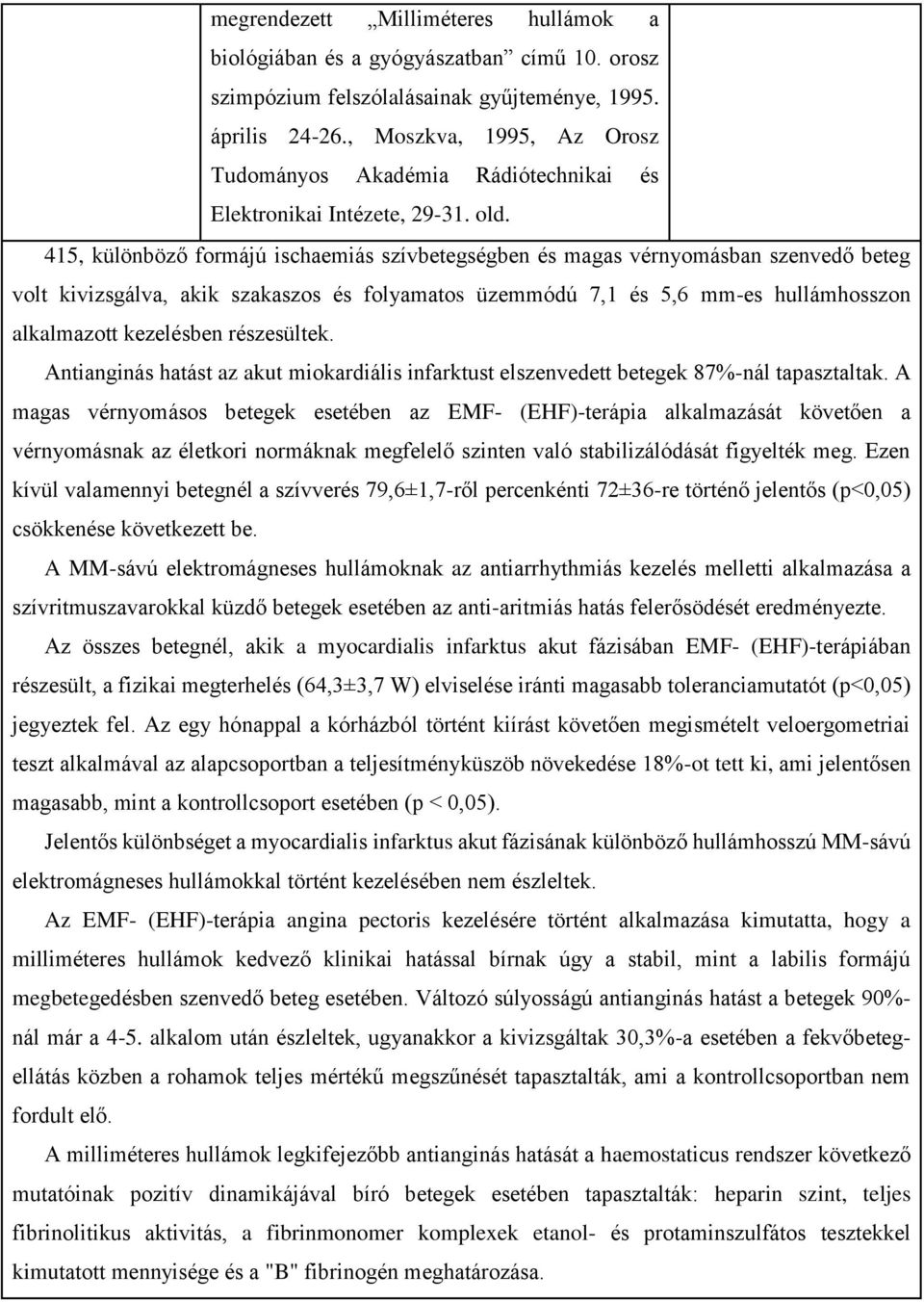 415, különböző formájú ischaemiás szívbetegségben és magas vérnyomásban szenvedő beteg volt kivizsgálva, akik szakaszos és folyamatos üzemmódú 7,1 és 5,6 mm-es hullámhosszon alkalmazott kezelésben