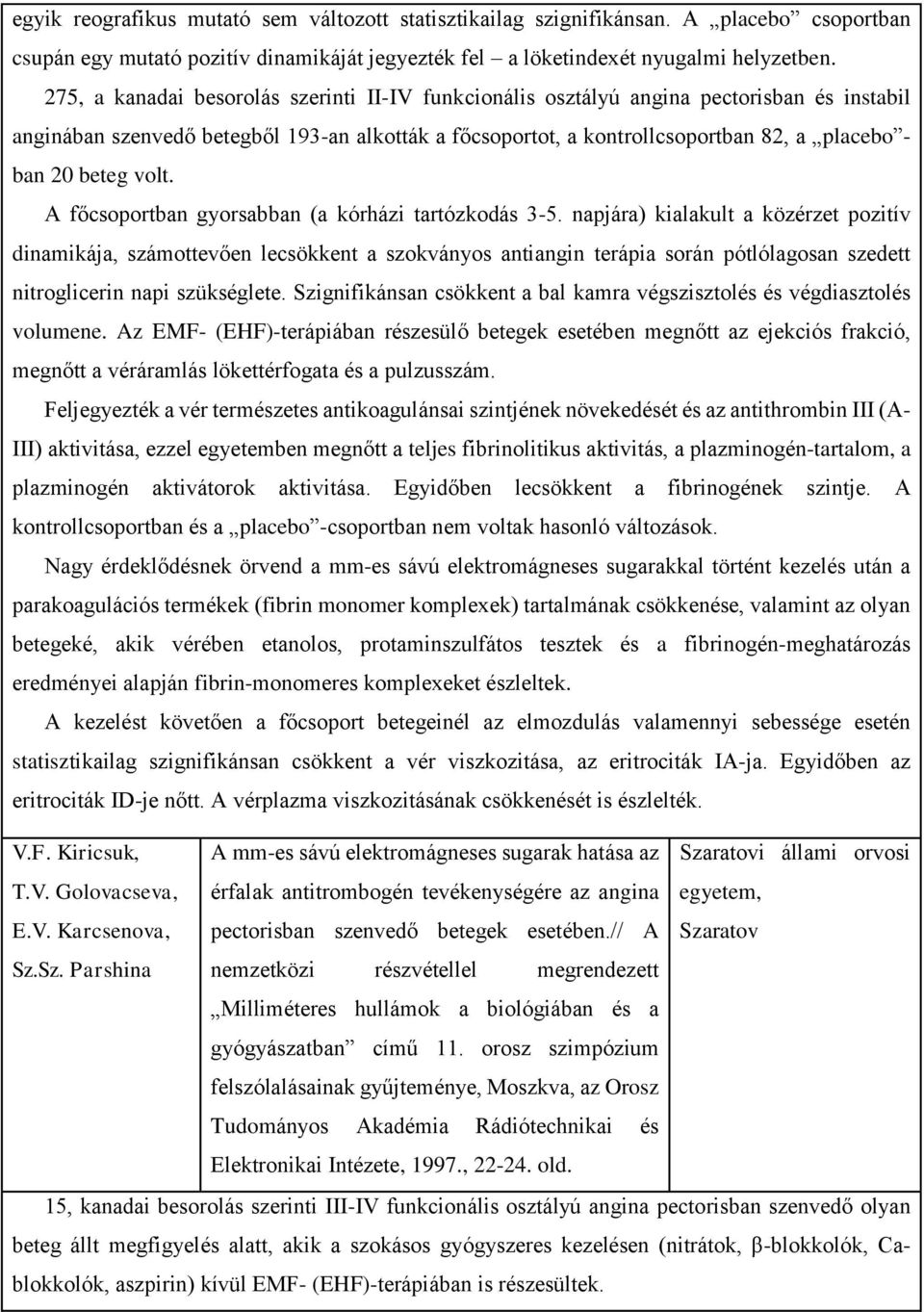 beteg volt. A főcsoportban gyorsabban (a kórházi tartózkodás 3-5.