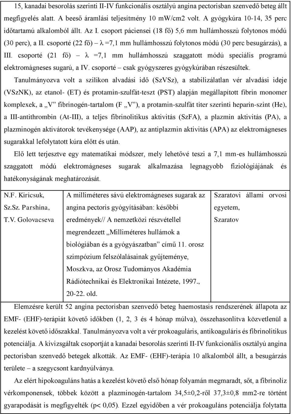 csoporté (22 fő) λ =7,1 mm hullámhosszú folytonos módú (30 perc besugárzás), a III. csoporté (21 fő) λ =7,1 mm hullámhosszú szaggatott módú speciális programú elektromágneses sugarú, a IV.