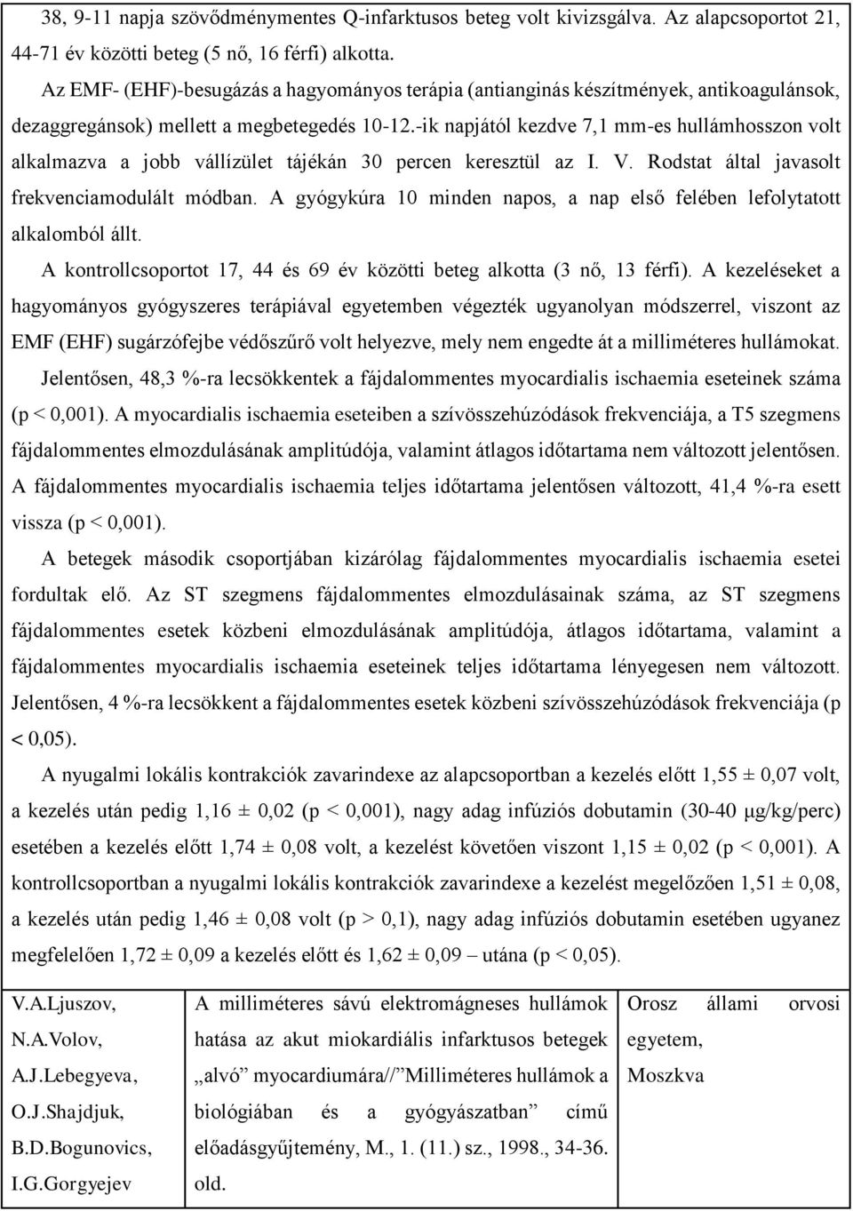 -ik napjától kezdve 7,1 mm-es hullámhosszon volt alkalmazva a jobb vállízület tájékán 30 percen keresztül az I. V. Rodstat által javasolt frekvenciamodulált módban.