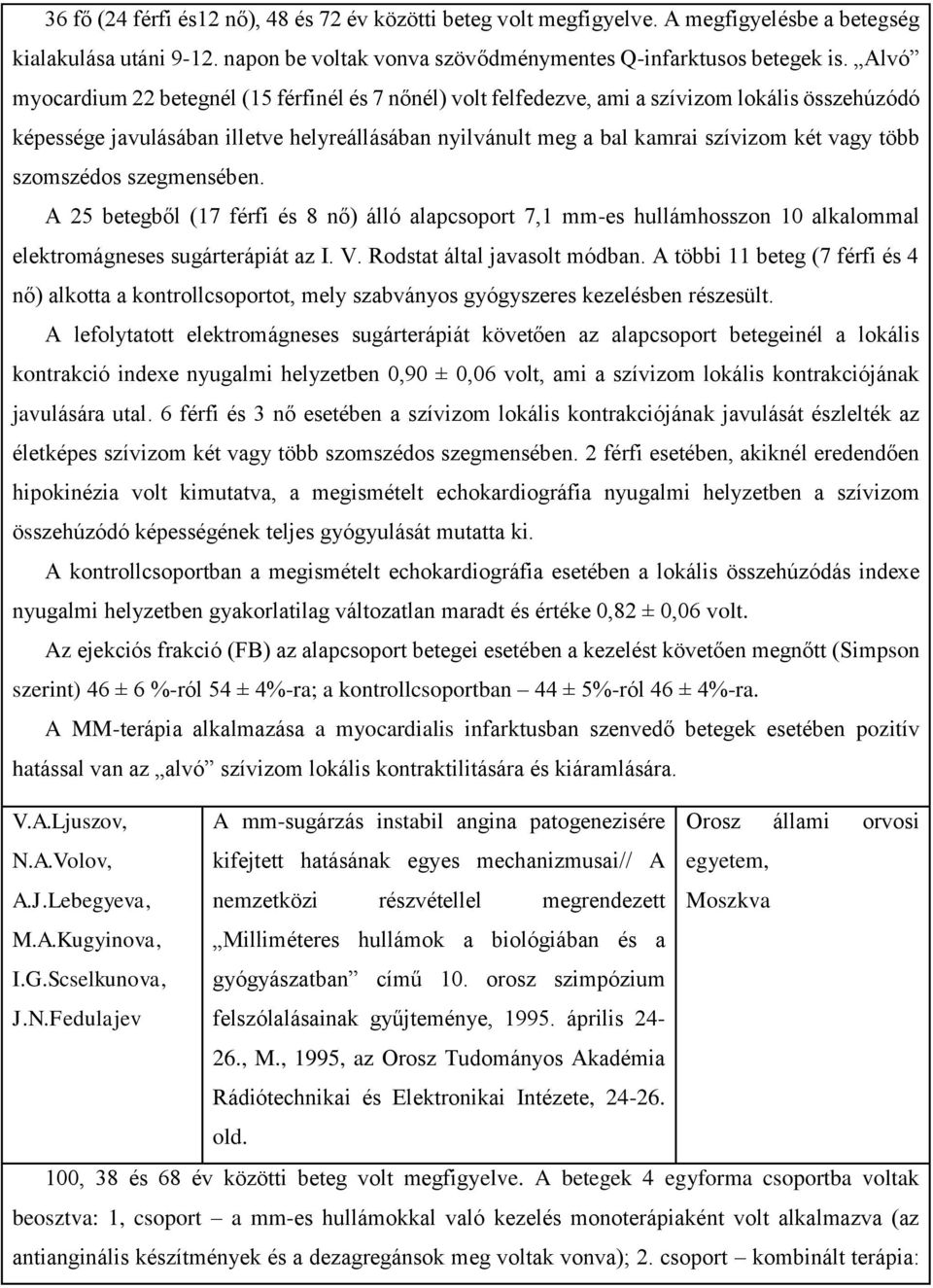 több szomszédos szegmensében. A 25 betegből (17 férfi és 8 nő) álló alapcsoport 7,1 mm-es hullámhosszon 10 alkalommal elektromágneses sugárterápiát az I. V. Rodstat által javasolt módban.