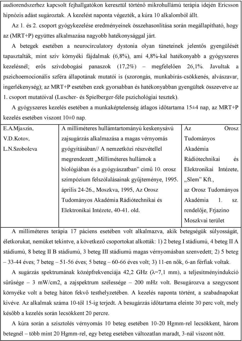 A betegek esetében a neurocirculatory dystonia olyan tüneteinek jelentős gyengülését tapasztalták, mint szív környéki fájdalmak (6,8%), ami 4,8%-kal hatékonyabb a gyógyszeres kezelésnél; erős