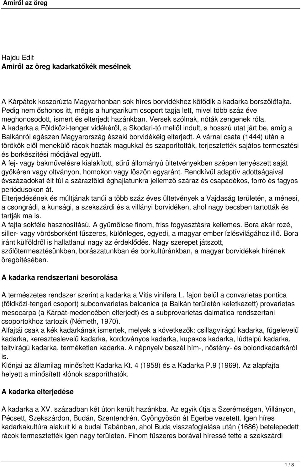 A kadarka a Földközi-tenger vidékéről, a Skodari-tó mellől indult, s hosszú utat járt be, amíg a Balkánról egészen Magyarország északi borvidékéig elterjedt.