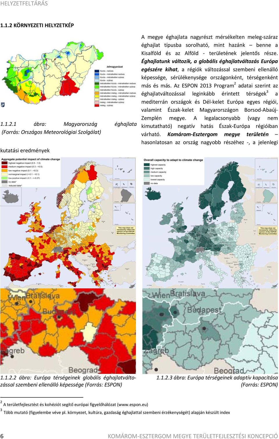 1 ábra: Magyarország éghajlata (Forrás: Országos Meteorológiai Szolgálat) kutatási eredmények A megye éghajlata nagyrészt mérsékelten meleg száraz éghajlat típusba sorolható, mint hazánk benne a