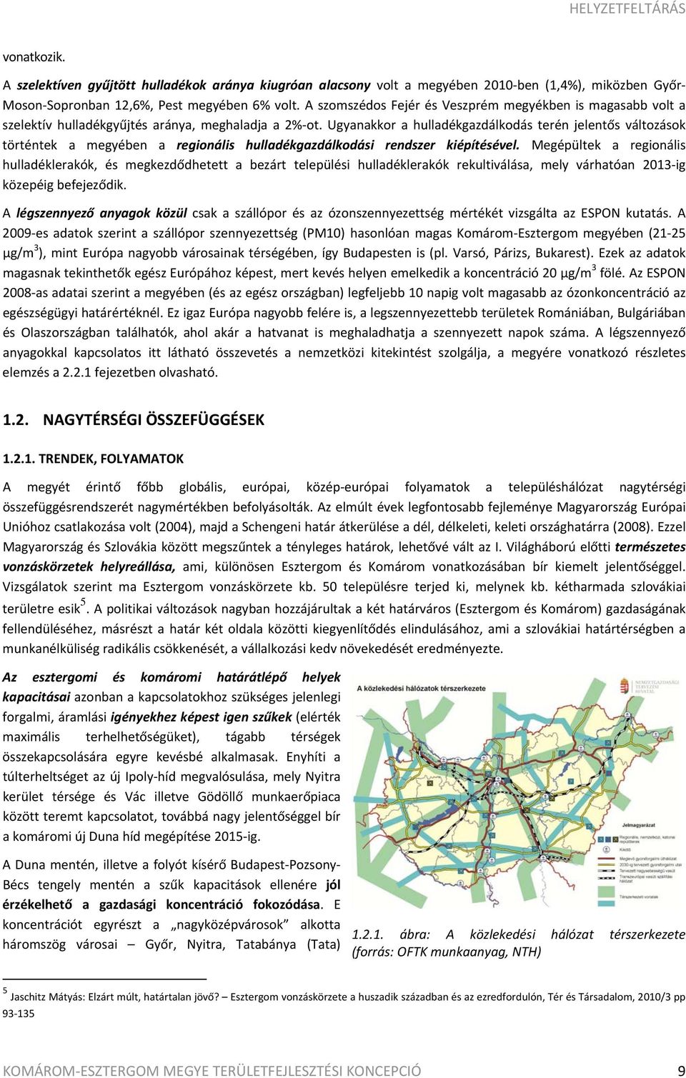 Ugyanakkor a hulladékgazdálkodás terén jelentős változások történtek a megyében a regionális hulladékgazdálkodási rendszer kiépítésével.