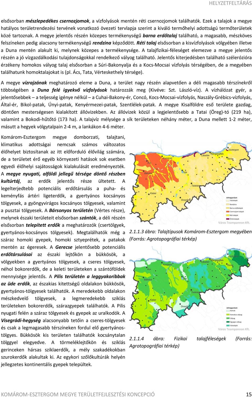 A megye jelentős részén közepes termékenységű barna erdőtalaj található, a magasabb, mészköves felszíneken pedig alacsony termékenységű rendzina képződött.