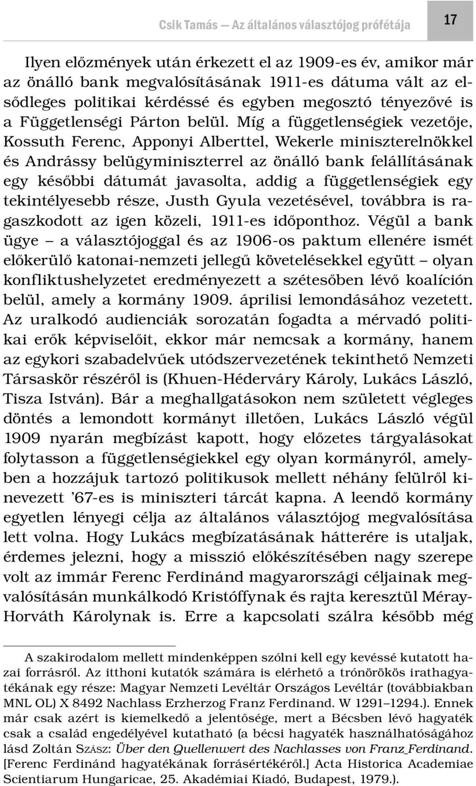 Míg a függetlenségiek vezetője, Kossuth Ferenc, Apponyi Alberttel, Wekerle miniszterelnökkel és Andrássy belügyminiszterrel az önálló bank felállításának egy későbbi dátumát javasolta, addig a