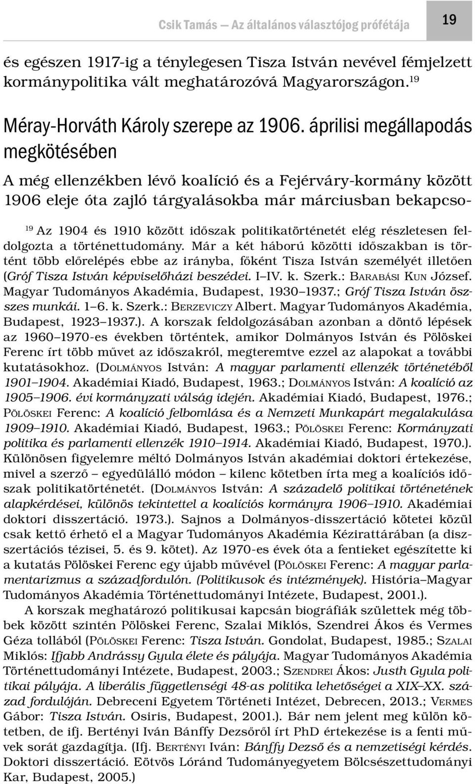 áprilisi megállapodás megkötésében A még ellenzékben lévő koalíció és a Fejérváry-kormány között 1906 eleje óta zajló tárgyalásokba már márciusban bekapcso- 19 Az 1904 és 1910 között időszak