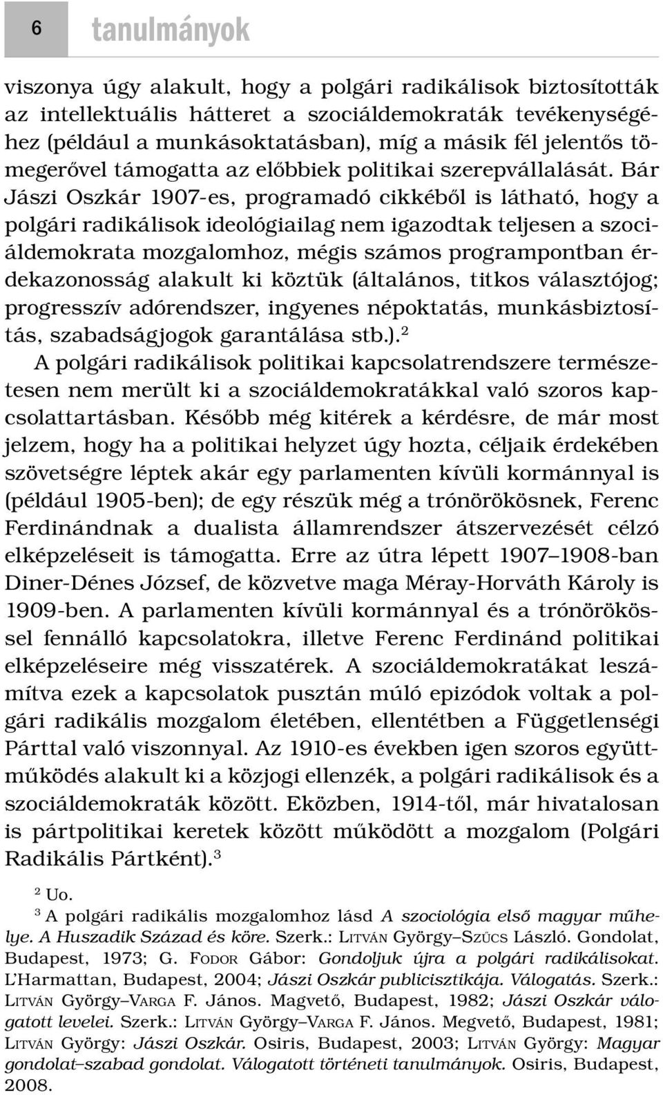 Bár Jászi Oszkár 1907-es, programadó cikkéből is látható, hogy a polgári radikálisok ideológiailag nem igazodtak teljesen a szociáldemokrata mozgalomhoz, mégis számos programpontban érdekazonosság