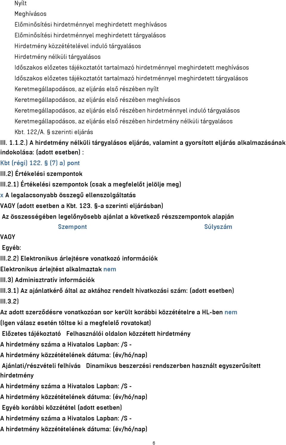 részében nyílt Keretmegállapodásos, az eljárás első részében meghívásos Keretmegállapodásos, az eljárás első részében hirdetménnyel induló tárgyalásos Keretmegállapodásos, az eljárás első részében