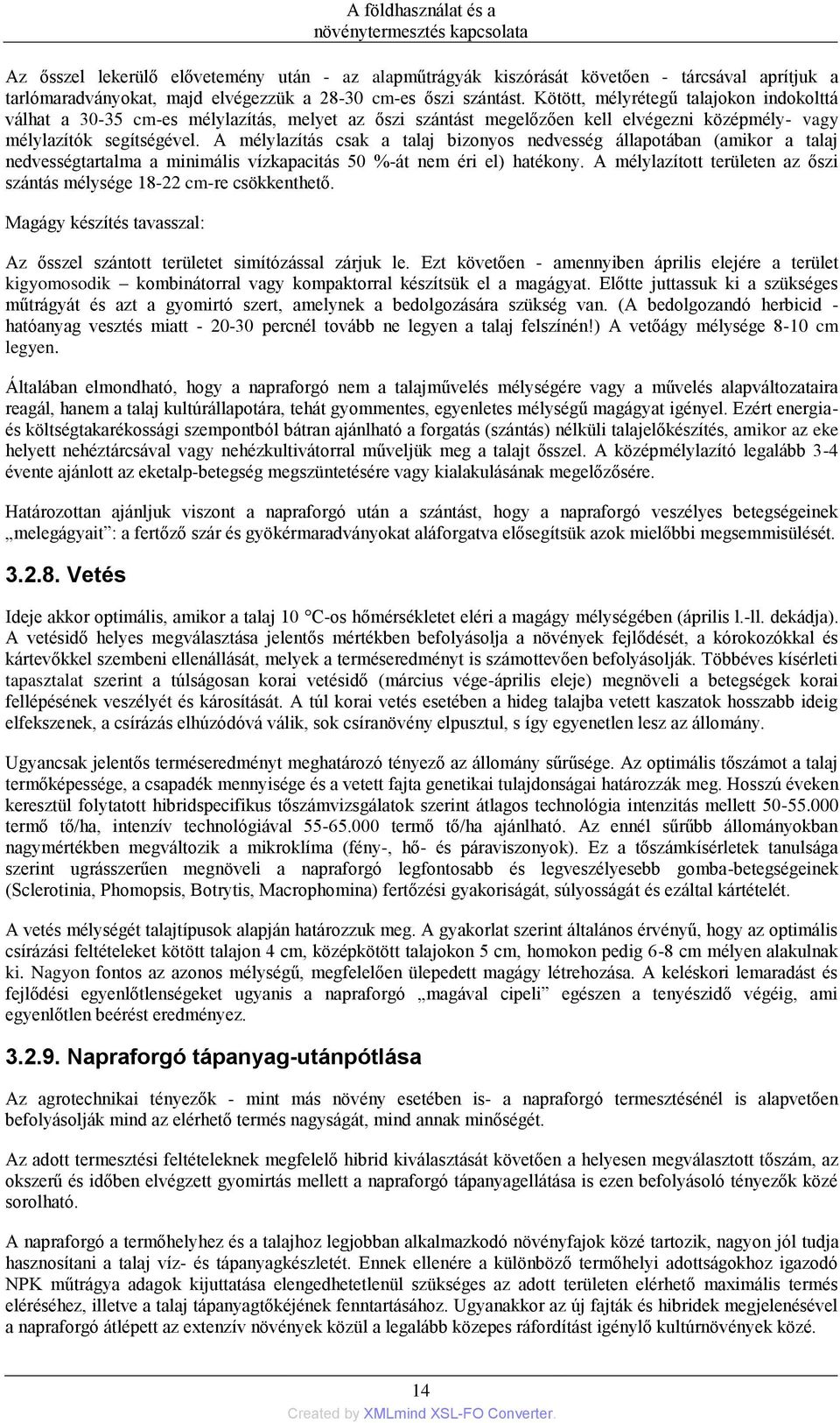 A mélylazítás csak a talaj bizonyos nedvesség állapotában (amikor a talaj nedvességtartalma a minimális vízkapacitás 50 %-át nem éri el) hatékony.