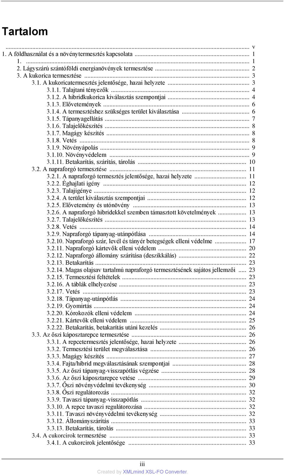 1.7. Magágy készítés... 8 3.1.8. Vetés... 8 3.1.9. Növényápolás... 9 3.1.10. Növényvédelem... 9 3.1.11. Betakarítás, szárítás, tárolás... 10 3.2. A napraforgó termesztése... 11 3.2.1. A napraforgó termesztés jelentősége, hazai helyzete.