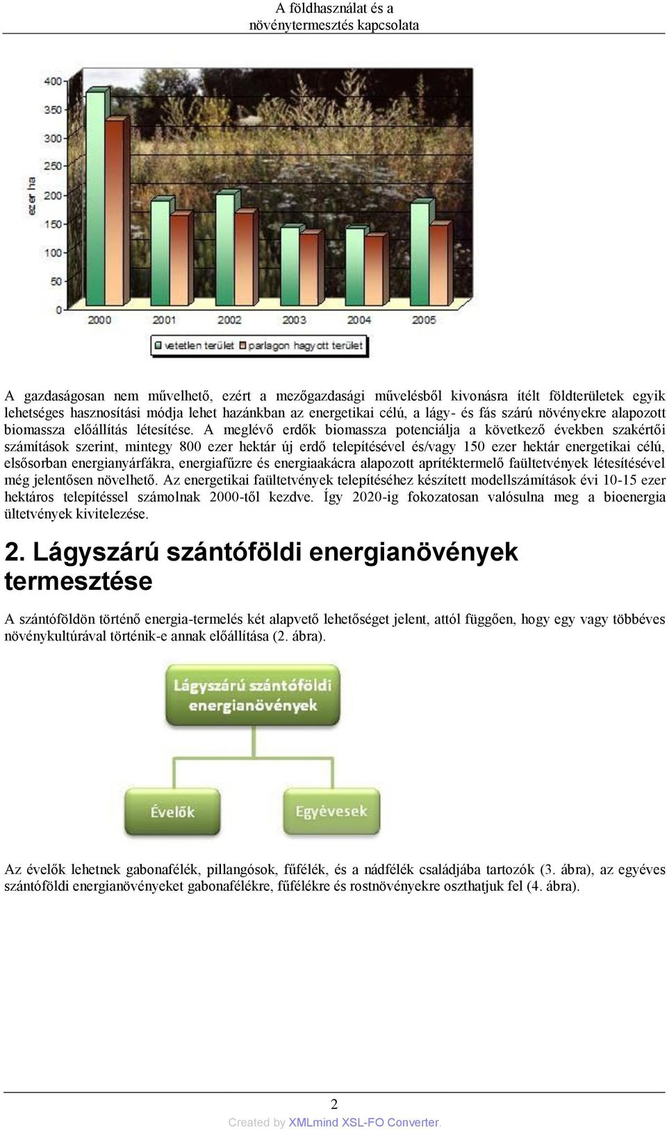 A meglévő erdők biomassza potenciálja a következő években szakértői számítások szerint, mintegy 800 ezer hektár új erdő telepítésével és/vagy 150 ezer hektár energetikai célú, elsősorban