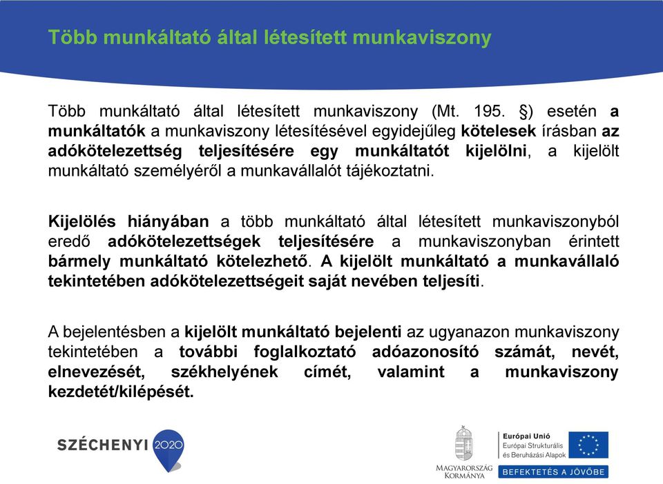 tájékoztatni. Kijelölés hiányában a több munkáltató által létesített munkaviszonyból eredő adókötelezettségek teljesítésére a munkaviszonyban érintett bármely munkáltató kötelezhető.