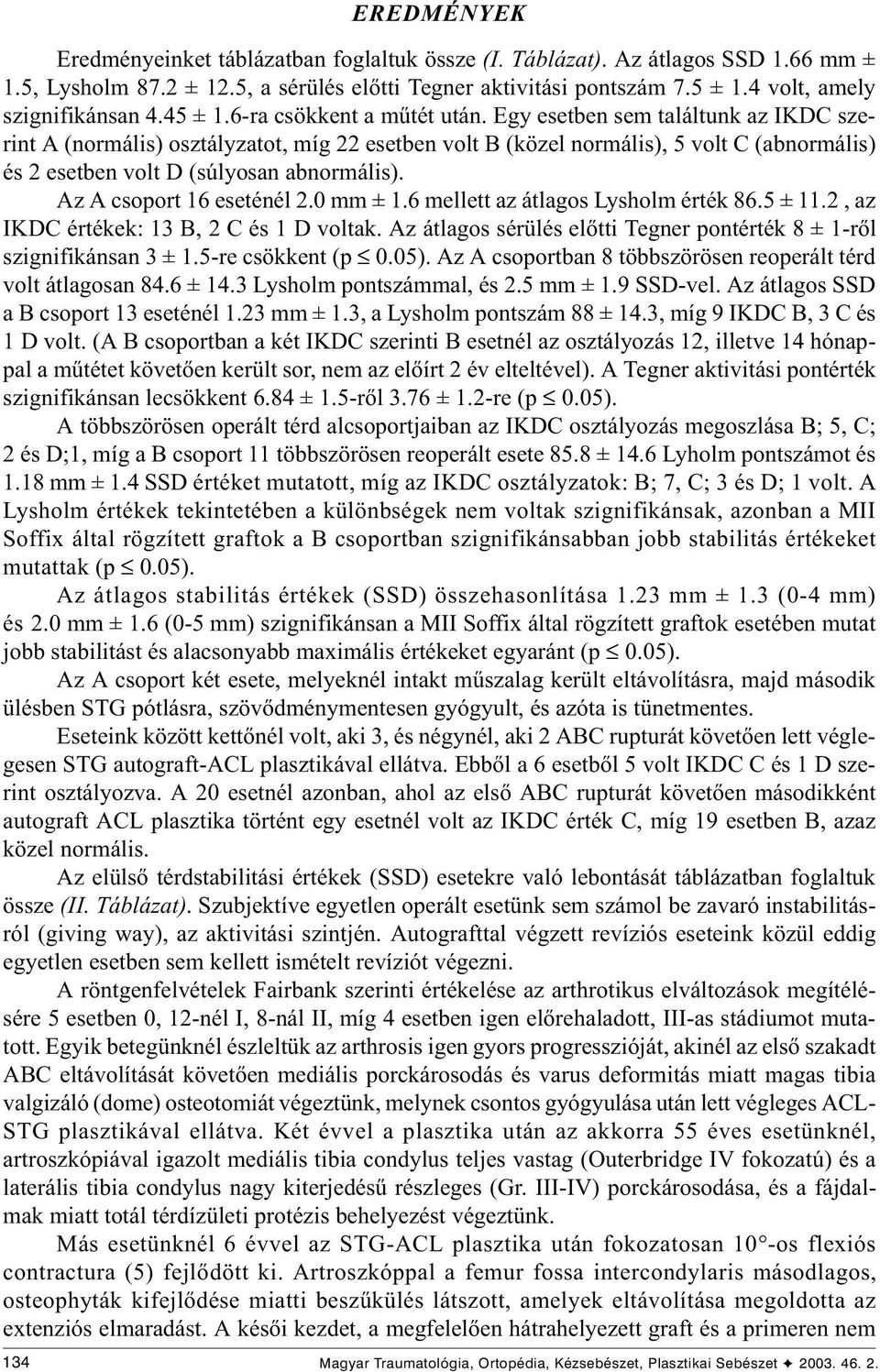 Egy esetben sem találtunk az IKDC szerint A (normális) osztályzatot, míg 22 esetben volt B (közel normális), 5 volt C (abnormális) és 2 esetben volt D (súlyosan abnormális).