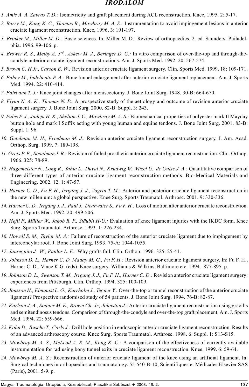 2. ed. Saunders. Philadelphia. 1996. 99-106. p. 4. Brower R. S., Melby A. 3 rd., Askew M. J., Beringer D. C.