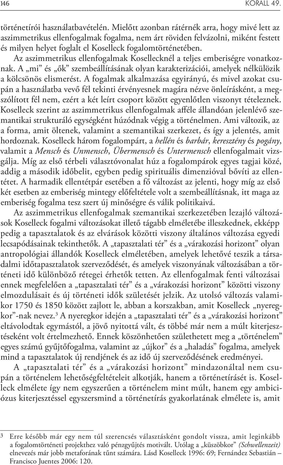 Az aszimmetrikus ellenfogalmak Kosellecknél a teljes emberiségre vonatkoznak. A mi és ők szembeállításának olyan karakterizációi, amelyek nélkülözik a kölcsönös elismerést.