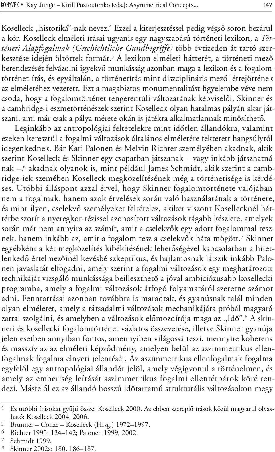 5 A lexikon elméleti hátterét, a történeti mező berendezését felvázolni igyekvő munkásság azonban maga a lexikon és a fogalomtörténet-írás, és egyáltalán, a történetírás mint diszciplináris mező