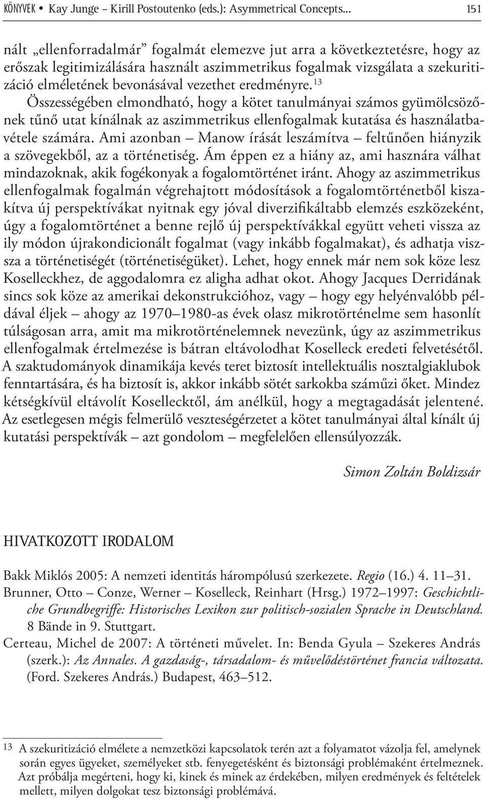 vezethet eredményre. 13 Összességében elmondható, hogy a kötet tanulmányai számos gyümölcsözőnek tűnő utat kínálnak az aszimmetrikus ellenfogalmak kutatása és használatbavétele számára.