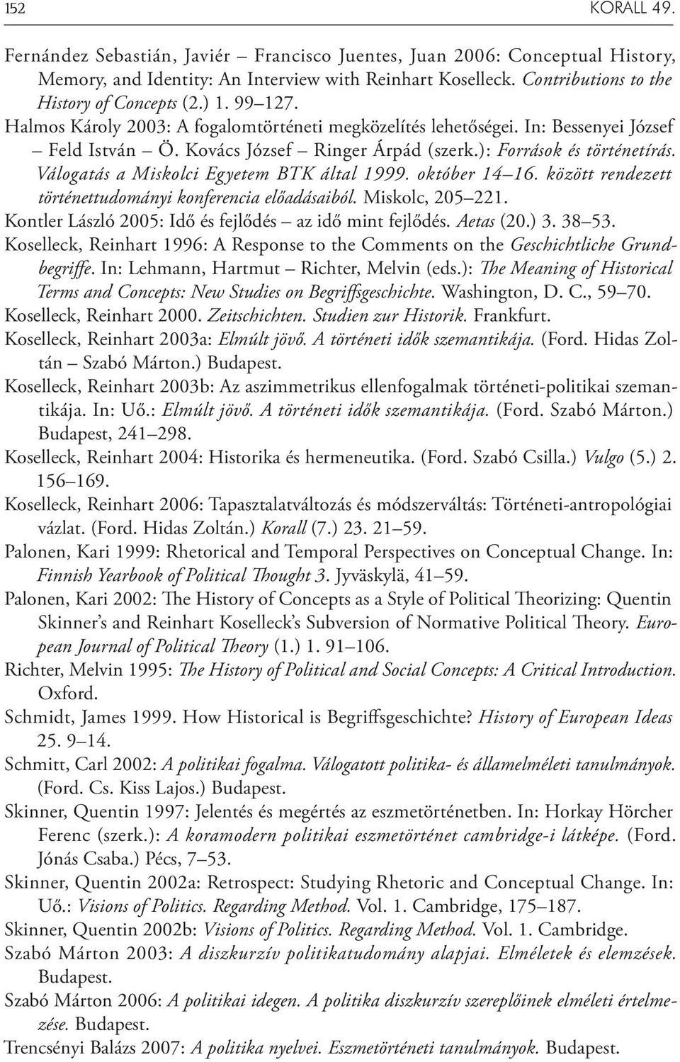 Válogatás a Miskolci Egyetem BTK által 1999. október 14 16. között rendezett történettudományi konferencia előadásaiból. Miskolc, 205 221. Kontler László 2005: Idő és fejlődés az idő mint fejlődés.