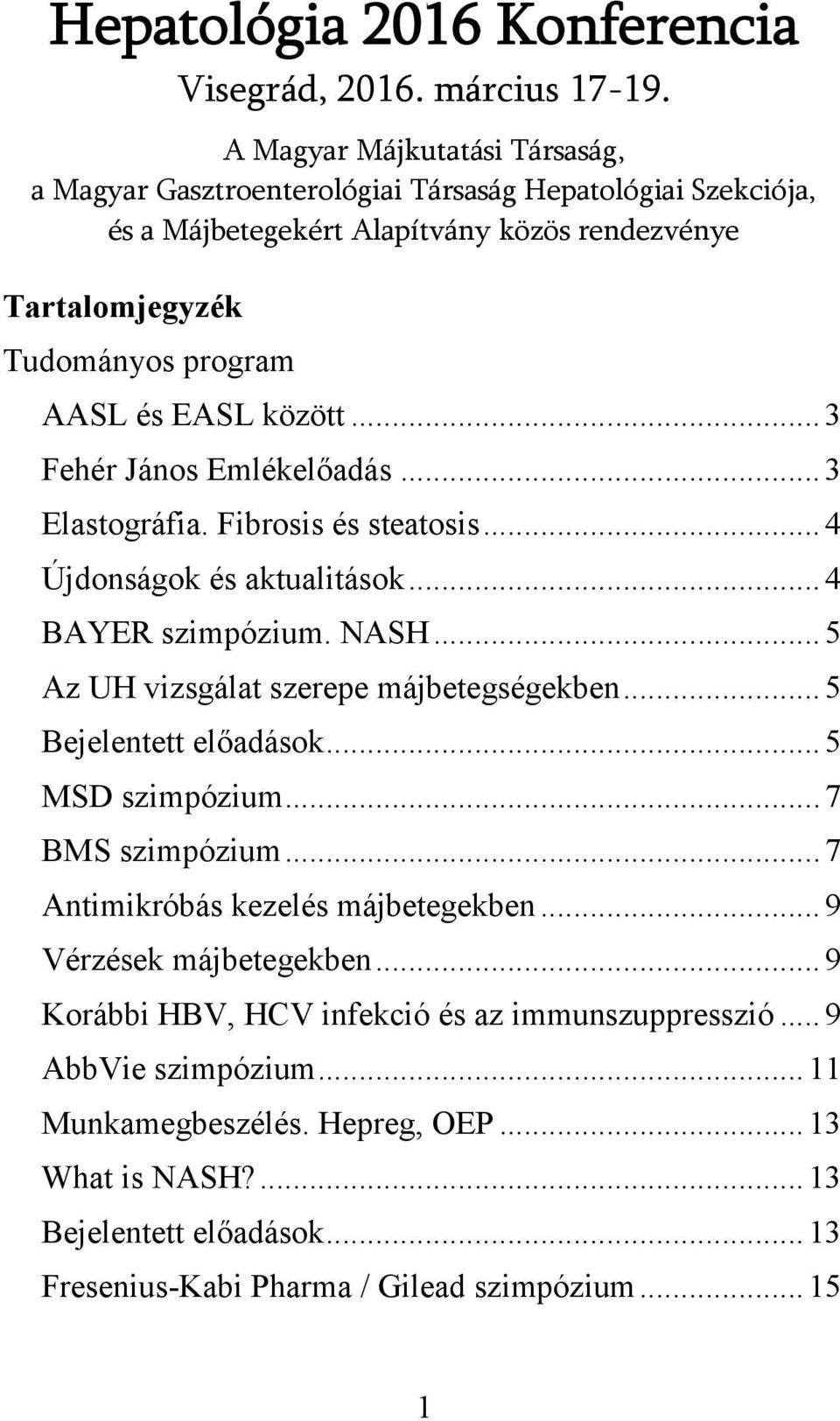 között...3 Fehér János Emlékelőadás...3 Elastográfia. Fibrosis és steatosis...4 Újdonságok és aktualitások...4 BAYER szimpózium. NASH...5 Az UH vizsgálat szerepe májbetegségekben.