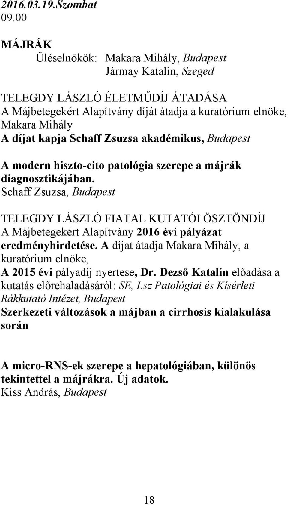 Zsuzsa akadémikus, Budapest A modern hiszto-cito patológia szerepe a májrák diagnosztikájában.