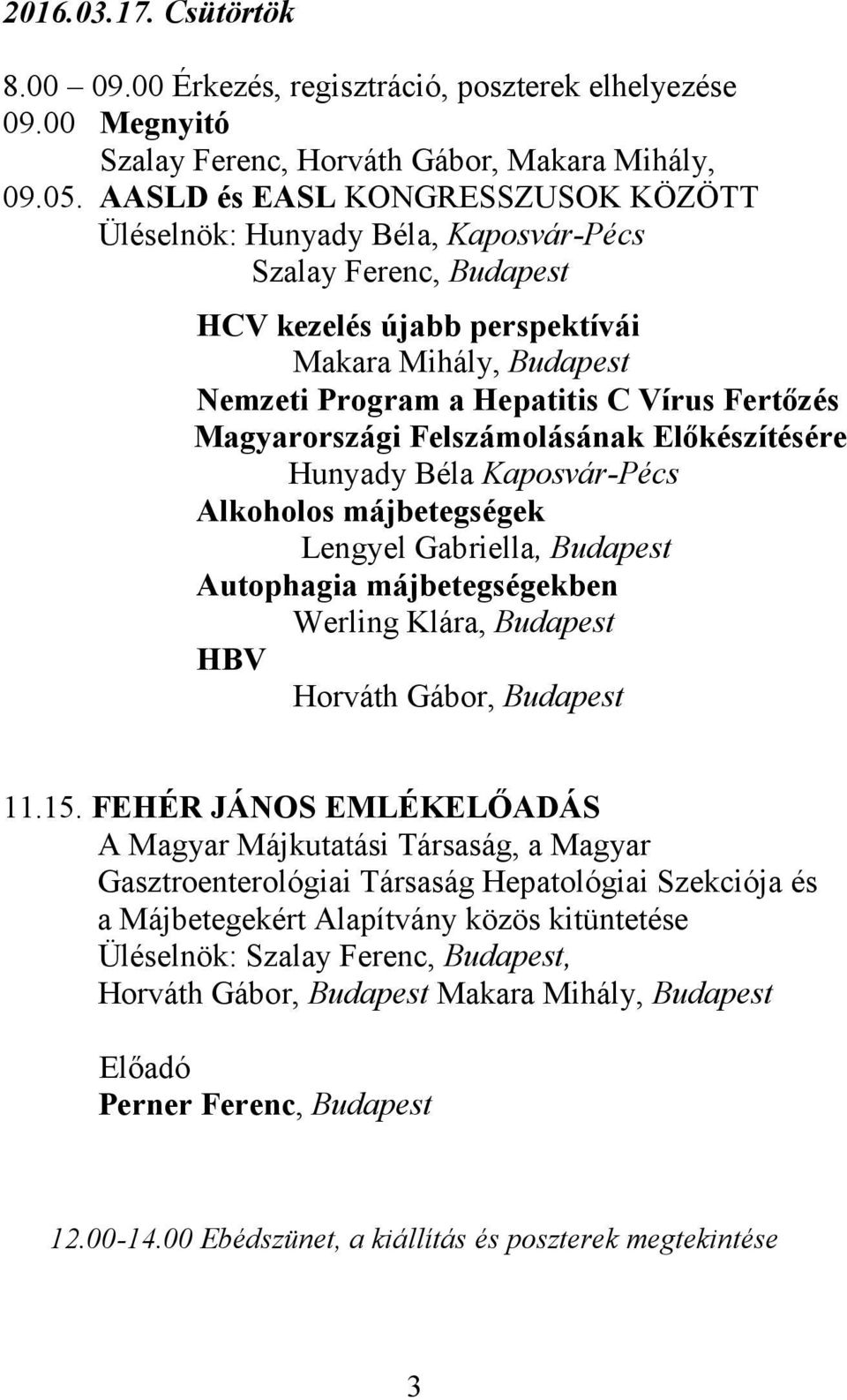 Magyarországi Felszámolásának Előkészítésére Hunyady Béla Kaposvár-Pécs Alkoholos májbetegségek Lengyel Gabriella, Budapest Autophagia májbetegségekben Werling Klára, Budapest HBV Horváth Gábor,