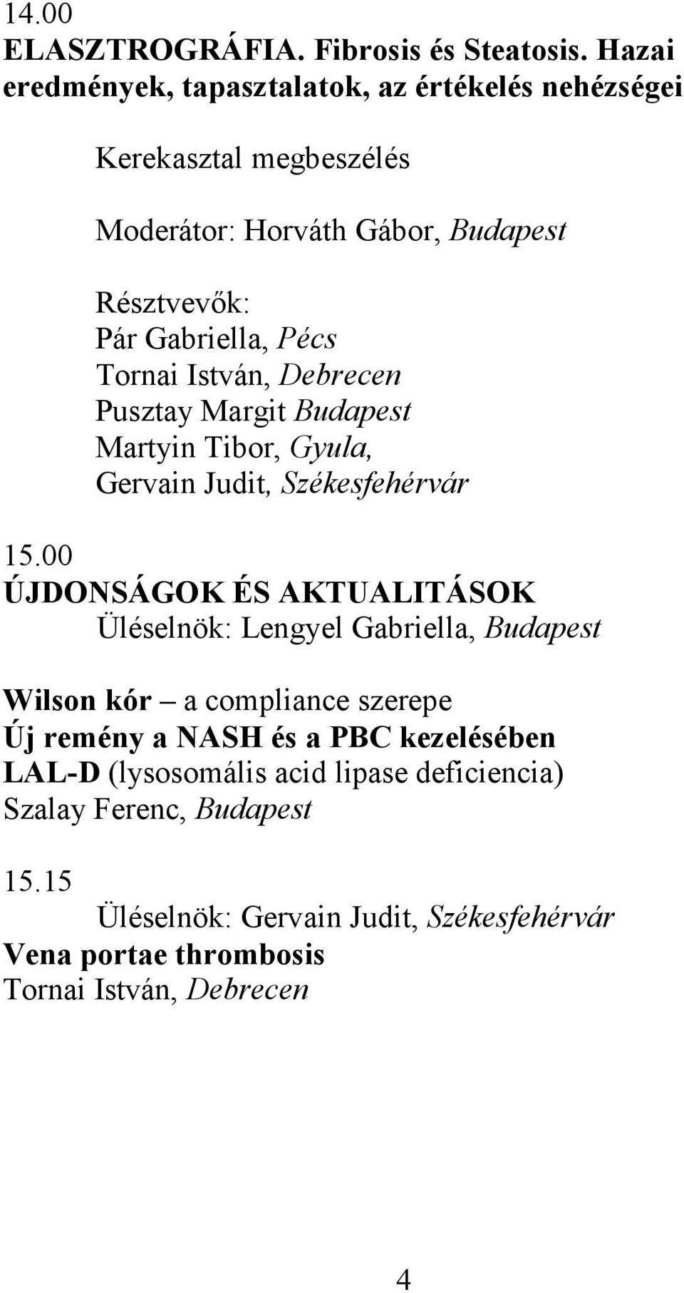 Tornai István, Debrecen Pusztay Margit Budapest Martyin Tibor, Gyula, Gervain Judit, Székesfehérvár 15.