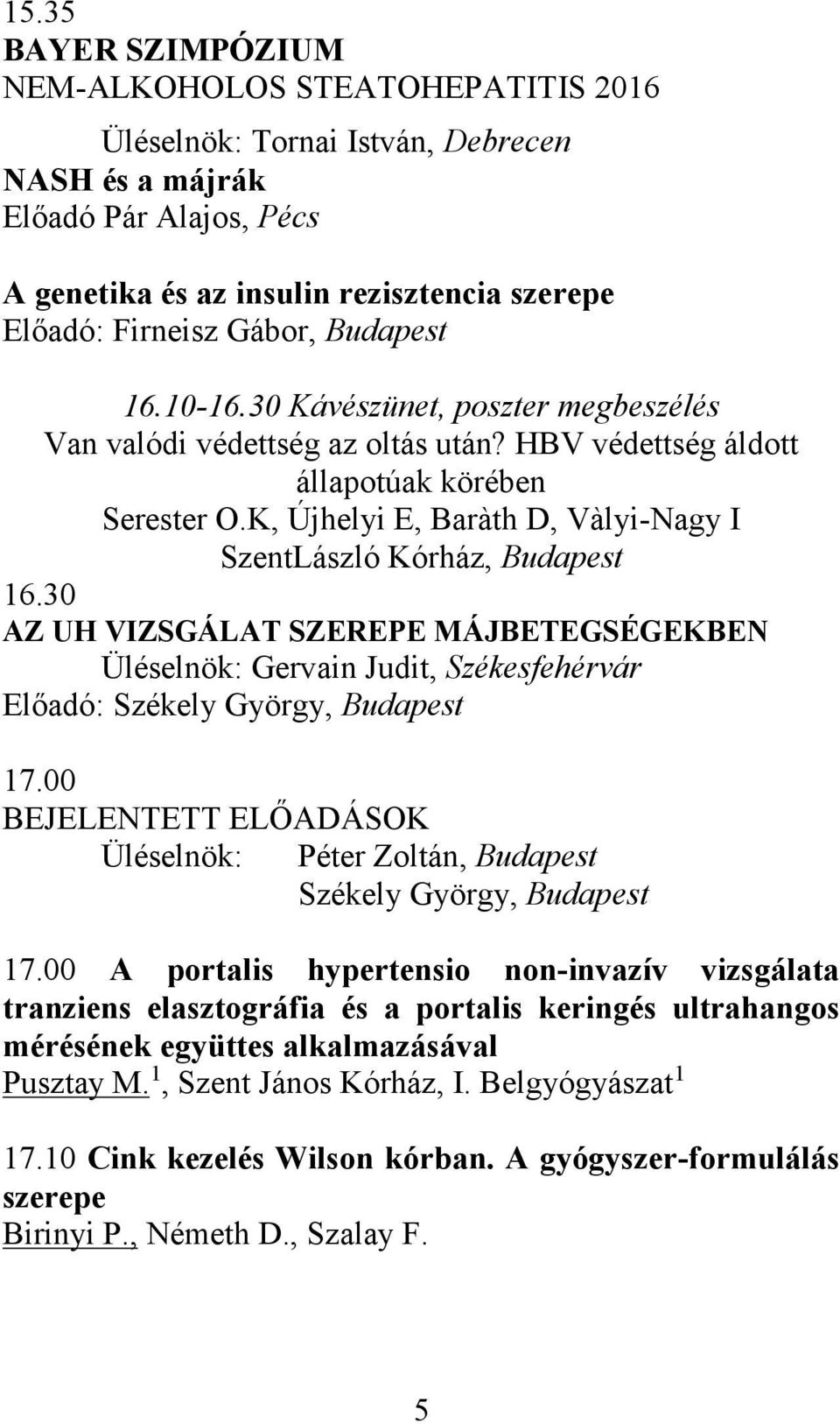 K, Újhelyi E, Baràth D, Vàlyi-Nagy I SzentLászló Kórház, Budapest 16.30 AZ UH VIZSGÁLAT SZEREPE MÁJBETEGSÉGEKBEN Üléselnök: Gervain Judit, Székesfehérvár Előadó: Székely György, Budapest 17.