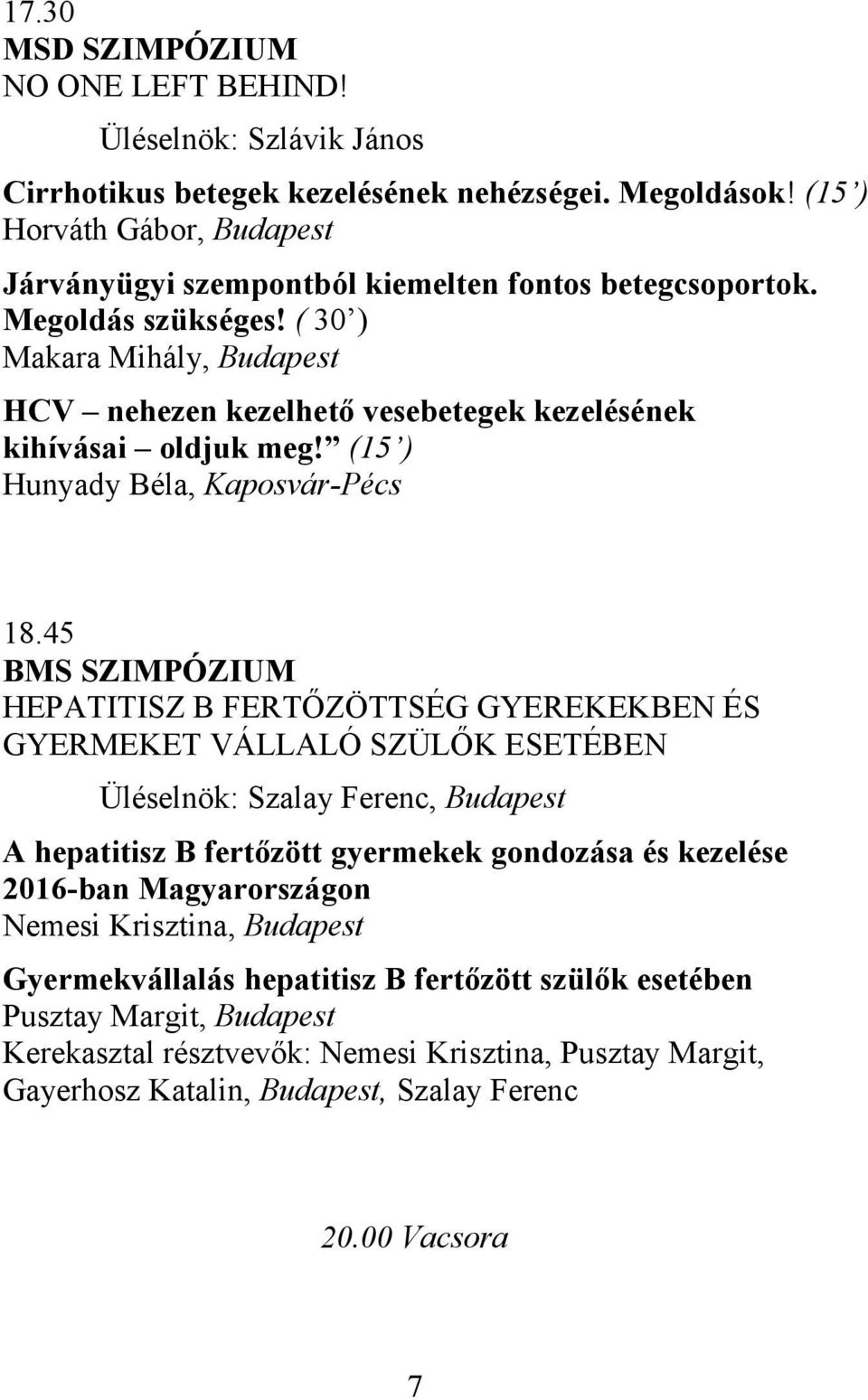 ( 30 ) Makara Mihály, Budapest HCV nehezen kezelhető vesebetegek kezelésének kihívásai oldjuk meg! (15 ) Hunyady Béla, Kaposvár-Pécs 18.